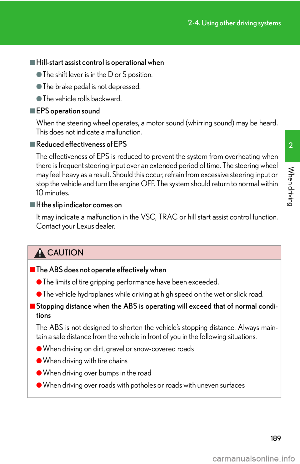 Lexus IS250 2011 Do-It-Yourself Maintenance / LEXUS 2011 IS250/IS350 OWNERS MANUAL (OM53839U) 189
2-4. Using other driving systems
2
When driving
■Hill-start assist control is operational when
●The shift lever is in the D or S position.
●The brake pedal is not depressed.
●The vehicle r Lexus IS250 2011 Do-It-Yourself Maintenance / LEXUS 2011 IS250/IS350 OWNERS MANUAL (OM53839U) 189
2-4. Using other driving systems
2
When driving
■Hill-start assist control is operational when
●The shift lever is in the D or S position.
●The brake pedal is not depressed.
●The vehicle r
