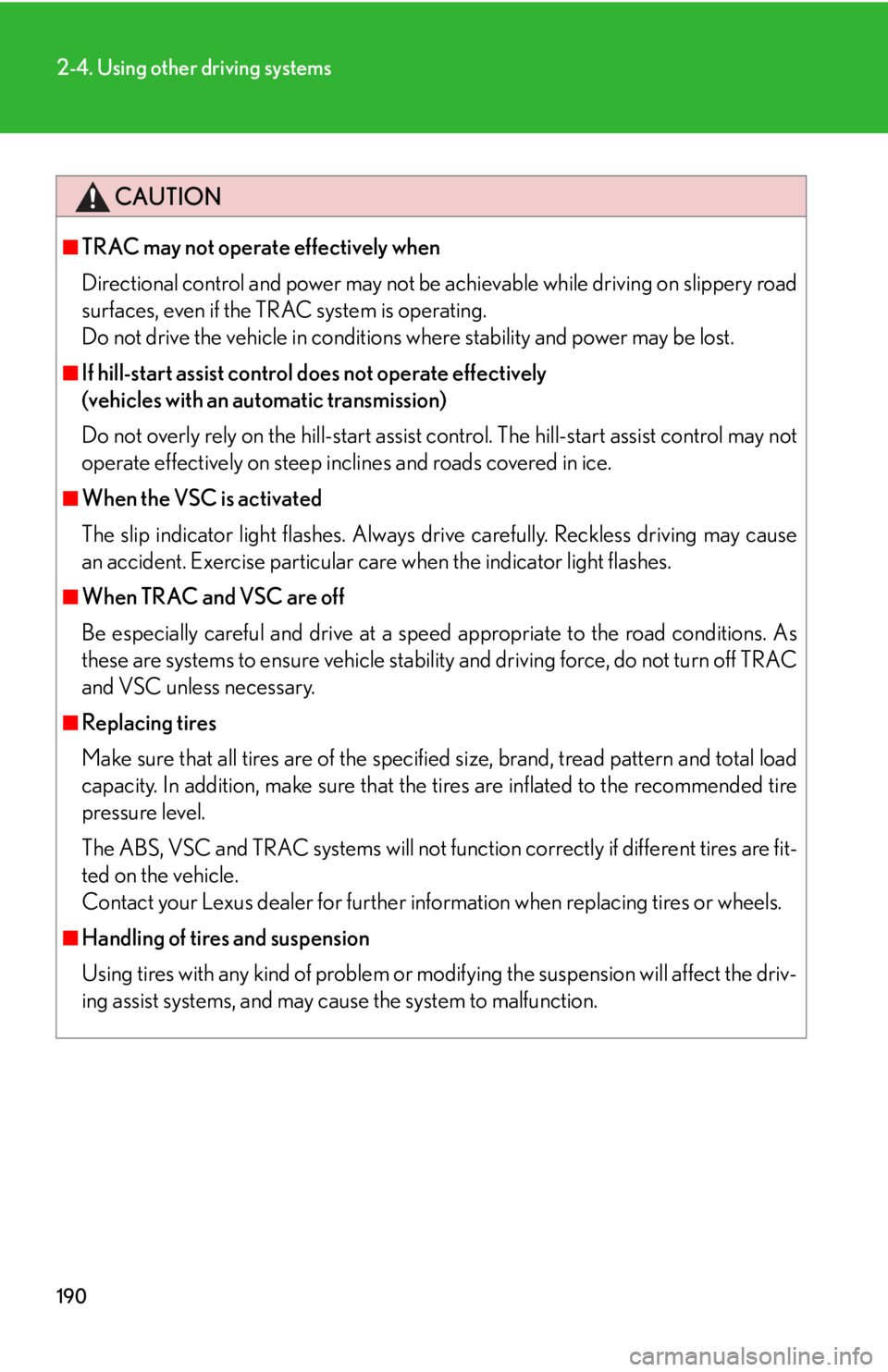 Lexus IS250 2011 Do-It-Yourself Maintenance / LEXUS 2011 IS250/IS350 OWNERS MANUAL (OM53839U) 190
2-4. Using other driving systems
CAUTION
■TRAC may not operate effectively when
Directional control and power may not be achievable while driving on slippery road
surfaces, even if the TRAC syst Lexus IS250 2011 Do-It-Yourself Maintenance / LEXUS 2011 IS250/IS350 OWNERS MANUAL (OM53839U) 190
2-4. Using other driving systems
CAUTION
■TRAC may not operate effectively when
Directional control and power may not be achievable while driving on slippery road
surfaces, even if the TRAC syst