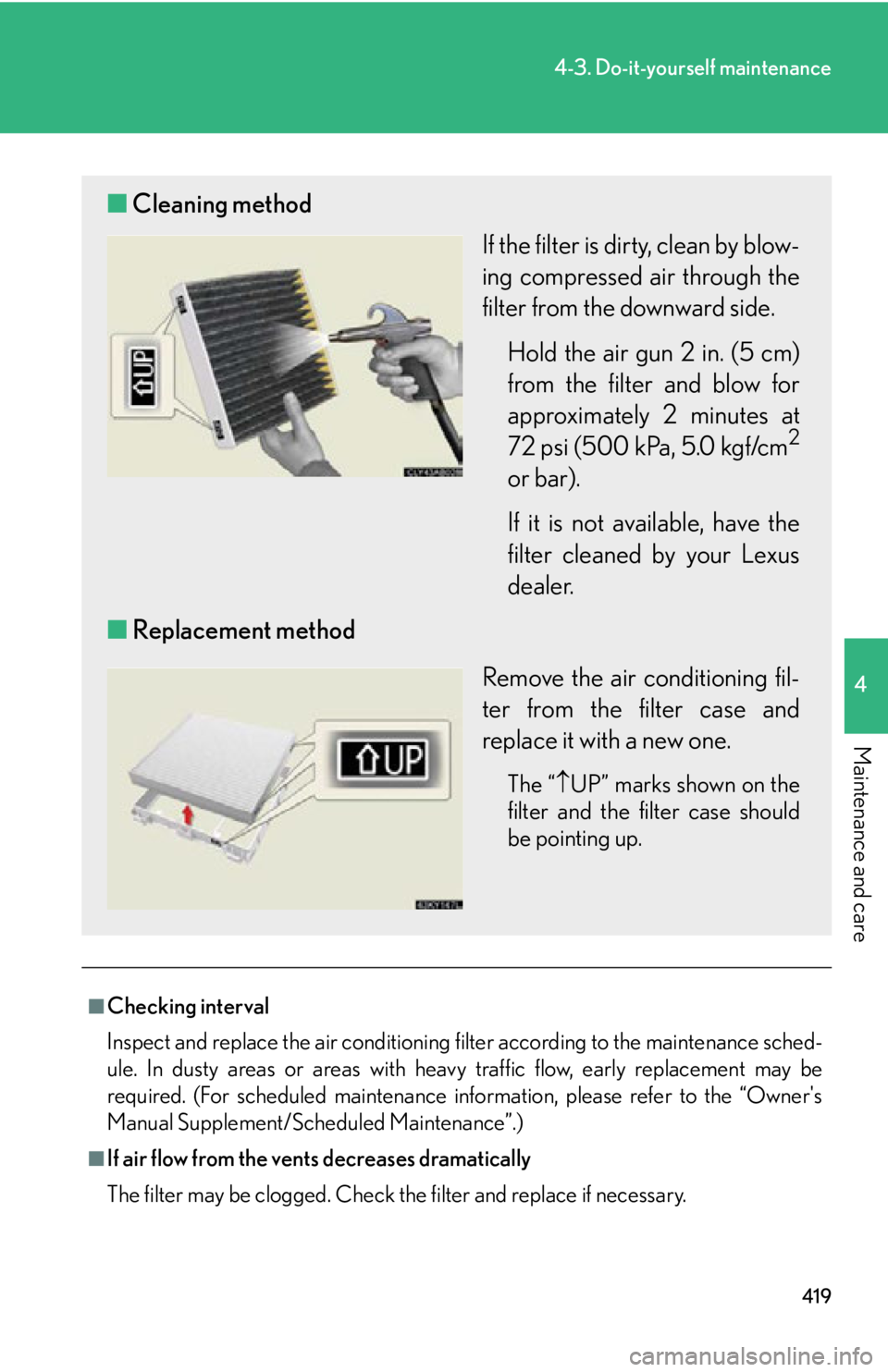 Lexus IS250 2011  Do-It-Yourself Maintenance / LEXUS 2011 IS250/IS350 OWNERS MANUAL (OM53839U) 419
4-3. Do-it-yourself maintenance
4
Maintenance and care
■Checking interval
Inspect and replace the air conditioning filter according to the maintenance sched-
ule. In dusty areas or areas with he