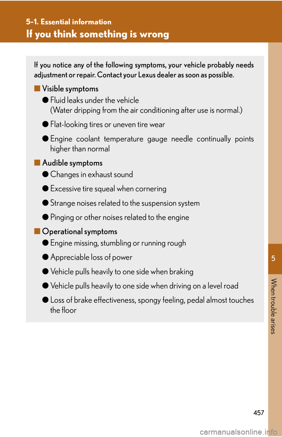 Lexus IS250 2011 Do-It-Yourself Maintenance / LEXUS 2011 IS250/IS350 OWNERS MANUAL (OM53839U) 5
When trouble arises
457
5-1. Essential information
If you think something is wrong
If you notice any of the following symptoms, your vehicle probably needs
adjustment or repair. Contact your Lexus d Lexus IS250 2011 Do-It-Yourself Maintenance / LEXUS 2011 IS250/IS350 OWNERS MANUAL (OM53839U) 5
When trouble arises
457
5-1. Essential information
If you think something is wrong
If you notice any of the following symptoms, your vehicle probably needs
adjustment or repair. Contact your Lexus d