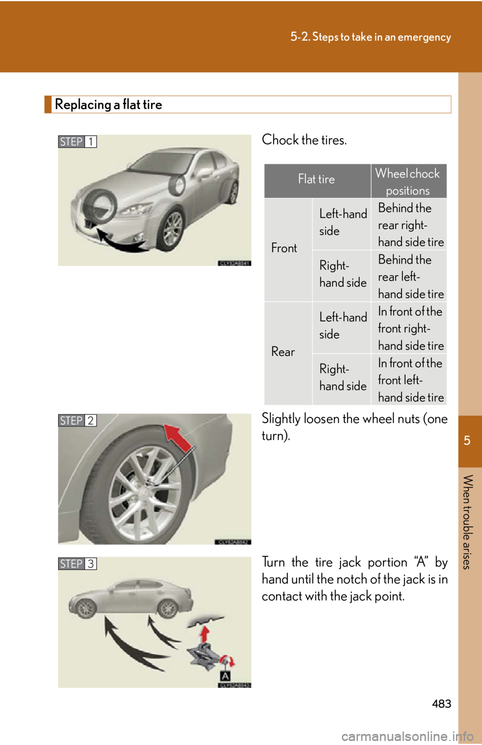 Lexus IS250 2011  Do-It-Yourself Maintenance / LEXUS 2011 IS250/IS350 OWNERS MANUAL (OM53839U) 5
When trouble arises
483
5-2. Steps to take in an emergency
Replacing a flat tireChock the tires.
Slightly loosen the wheel nuts (one
turn).
Turn the tire jack portion “A” by
hand until the notch