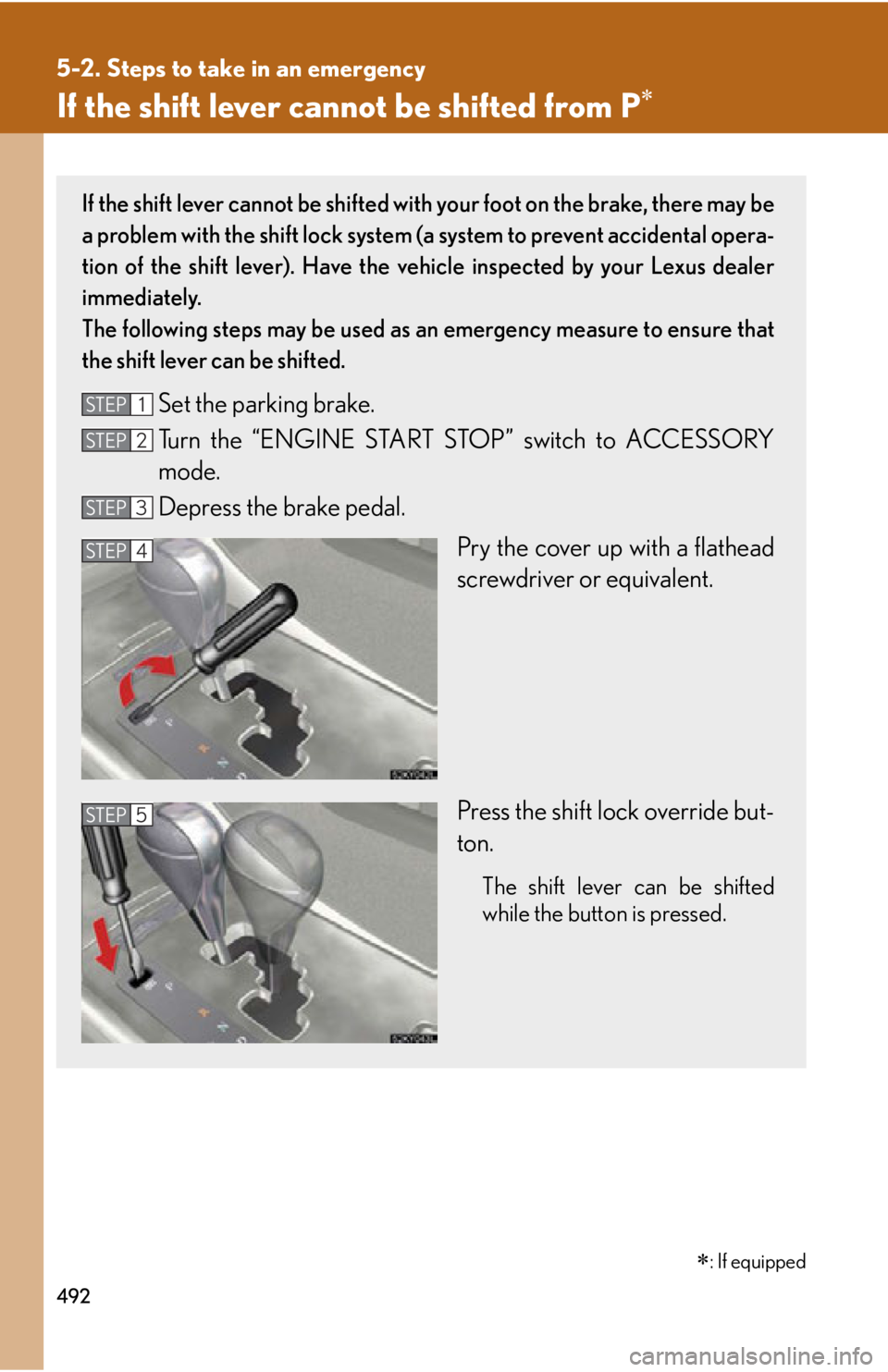 Lexus IS250 2011 Do-It-Yourself Maintenance / LEXUS 2011 IS250/IS350 OWNERS MANUAL (OM53839U) 492
5-2. Steps to take in an emergency
If the shift lever cannot be shifted from P
If the shift lever cannot be shifted with your foot on the brake, there may be
a problem with the shift lock syste Lexus IS250 2011 Do-It-Yourself Maintenance / LEXUS 2011 IS250/IS350 OWNERS MANUAL (OM53839U) 492
5-2. Steps to take in an emergency
If the shift lever cannot be shifted from P
If the shift lever cannot be shifted with your foot on the brake, there may be
a problem with the shift lock syste