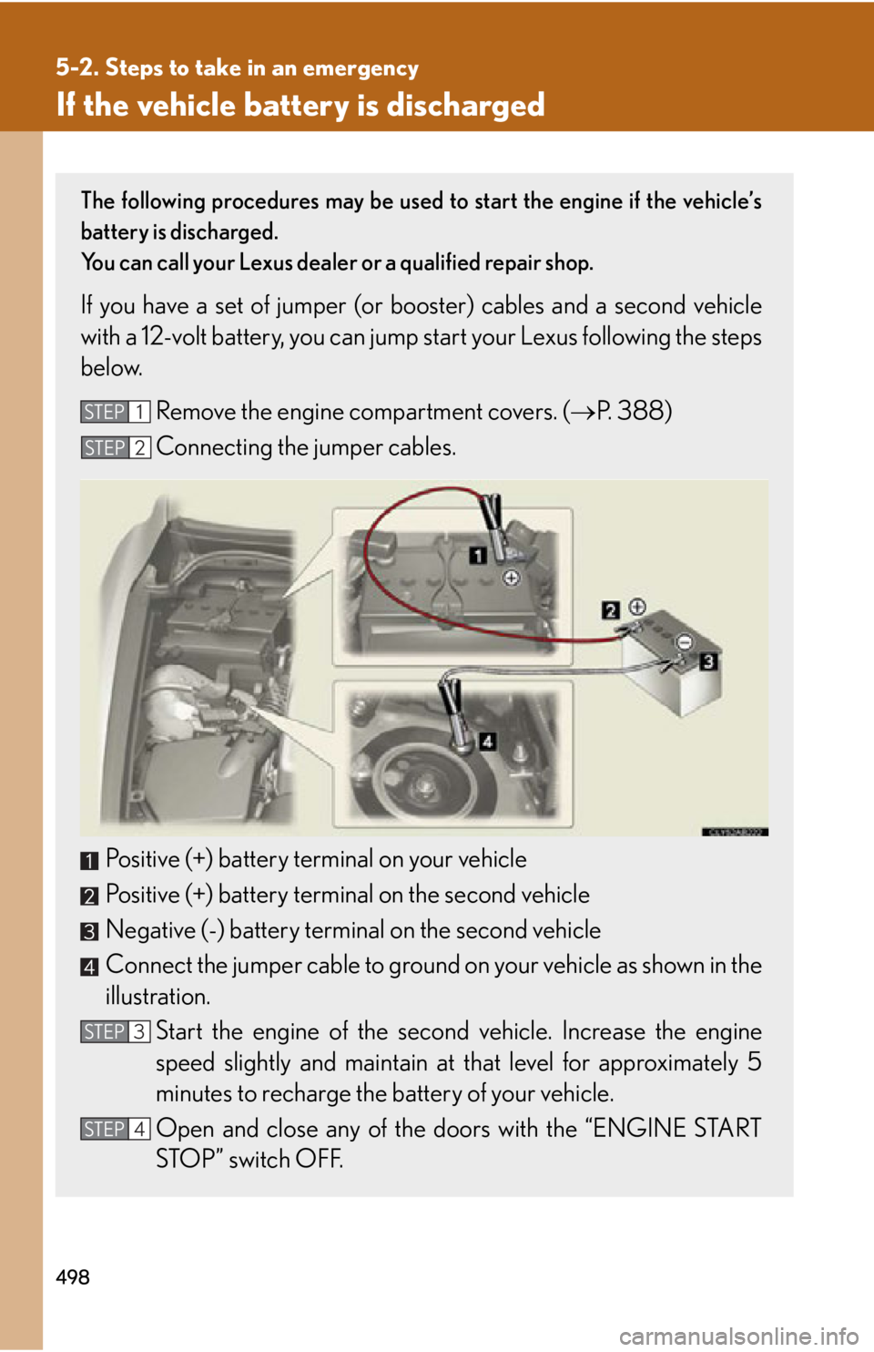 Lexus IS250 2011 Do-It-Yourself Maintenance / LEXUS 2011 IS250/IS350 OWNERS MANUAL (OM53839U) 498
5-2. Steps to take in an emergency
If the vehicle battery is discharged
The following procedures may be used to start the engine if the vehicle’s
battery is discharged.
You can call your Lexus d Lexus IS250 2011 Do-It-Yourself Maintenance / LEXUS 2011 IS250/IS350 OWNERS MANUAL (OM53839U) 498
5-2. Steps to take in an emergency
If the vehicle battery is discharged
The following procedures may be used to start the engine if the vehicle’s
battery is discharged.
You can call your Lexus d