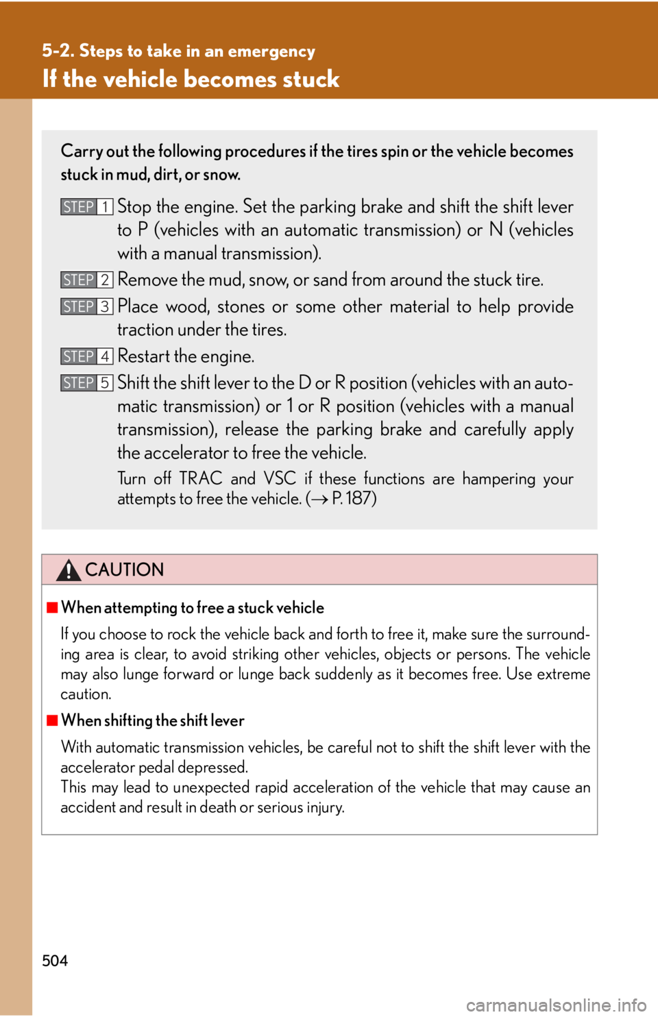 Lexus IS250 2011 Do-It-Yourself Maintenance / LEXUS 2011 IS250/IS350 OWNERS MANUAL (OM53839U) 504
5-2. Steps to take in an emergency
If the vehicle becomes stuck
CAUTION
■When attempting to free a stuck vehicle
If you choose to rock the vehicle back and forth to free it, make sure the surrou Lexus IS250 2011 Do-It-Yourself Maintenance / LEXUS 2011 IS250/IS350 OWNERS MANUAL (OM53839U) 504
5-2. Steps to take in an emergency
If the vehicle becomes stuck
CAUTION
■When attempting to free a stuck vehicle
If you choose to rock the vehicle back and forth to free it, make sure the surrou
