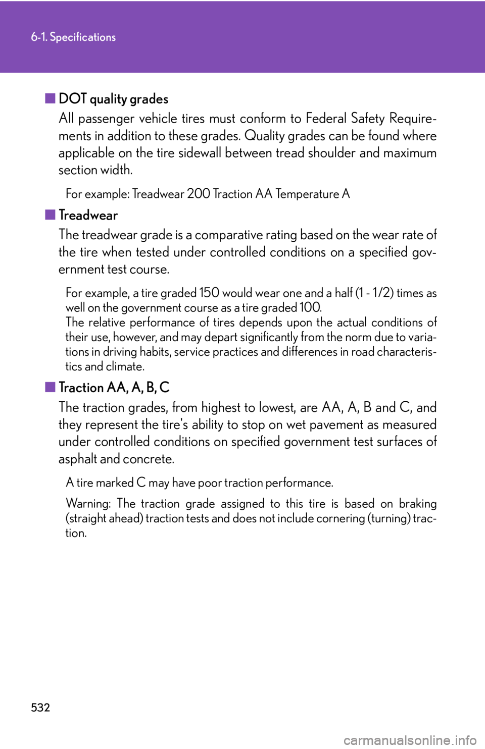 Lexus IS250 2011 Do-It-Yourself Maintenance / LEXUS 2011 IS250/IS350 OWNERS MANUAL (OM53839U) 532
6-1. Specifications
■DOT quality grades
All passenger vehicle tires must co nform to Federal Safety Require-
ments in addition to these grades. Quality grades can be found where
applicable on t Lexus IS250 2011 Do-It-Yourself Maintenance / LEXUS 2011 IS250/IS350 OWNERS MANUAL (OM53839U) 532
6-1. Specifications
■DOT quality grades
All passenger vehicle tires must co nform to Federal Safety Require-
ments in addition to these grades. Quality grades can be found where
applicable on t