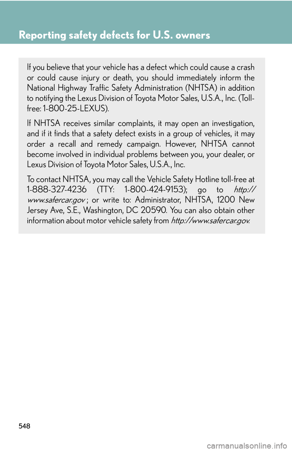 Lexus IS250 2011 Do-It-Yourself Maintenance / LEXUS 2011 IS250/IS350 OWNERS MANUAL (OM53839U) 548
Reporting safety defects for U.S. owners
If you believe that your vehicle has a defect which could cause a crash
or could cause injury or death, you should immediately inform the
National Highway Lexus IS250 2011 Do-It-Yourself Maintenance / LEXUS 2011 IS250/IS350 OWNERS MANUAL (OM53839U) 548
Reporting safety defects for U.S. owners
If you believe that your vehicle has a defect which could cause a crash
or could cause injury or death, you should immediately inform the
National Highway
