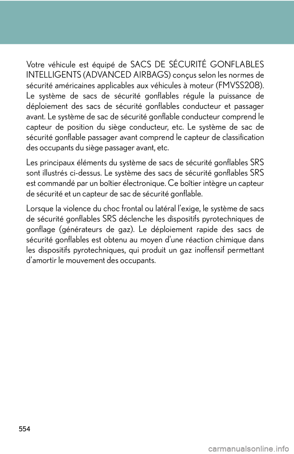 Lexus IS250 2011  Do-It-Yourself Maintenance / LEXUS 2011 IS250/IS350 OWNERS MANUAL (OM53839U) 554
Votre véhicule est équipé de SACS DE SÉCURITÉ GONFLABLES
INTELLIGENTS (ADVANCED AIRBAGS) conçus selon les normes de
sécurité américaines applicables aux véhicules à moteur (FMVSS208).
L