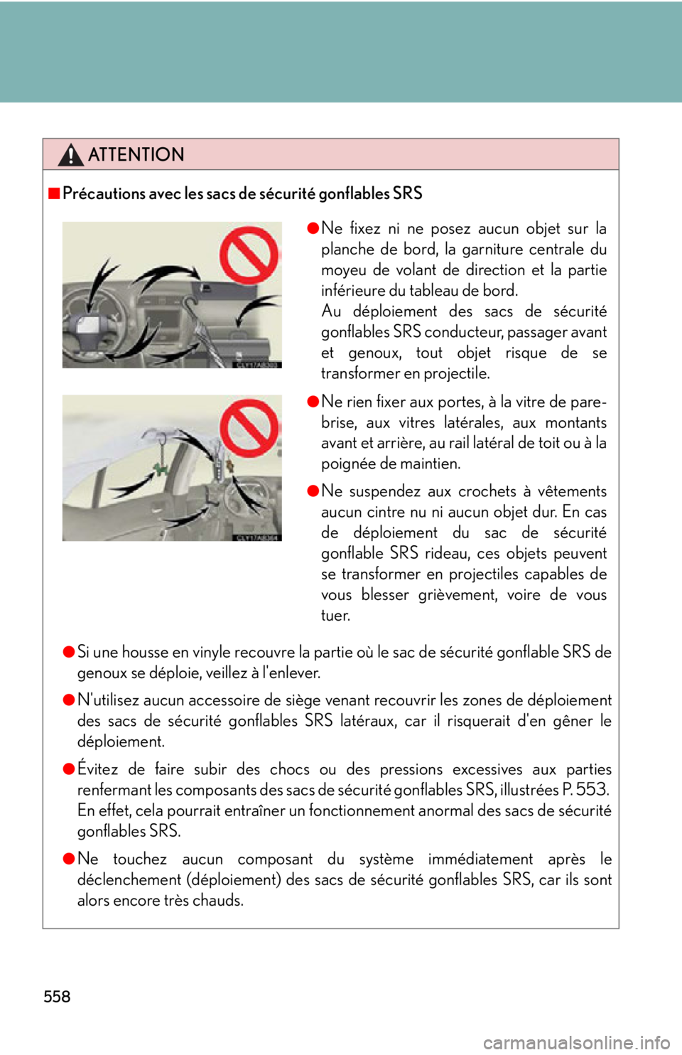 Lexus IS250 2011  Do-It-Yourself Maintenance / LEXUS 2011 IS250/IS350 OWNERS MANUAL (OM53839U) 558
ATTENTION
■Précautions avec les sacs de sécurité gonflables SRS
●Si une housse en vinyle recouvre la partie où le sac de sécurité gonflable SRS de
genoux se déploie, veillez à lenleve