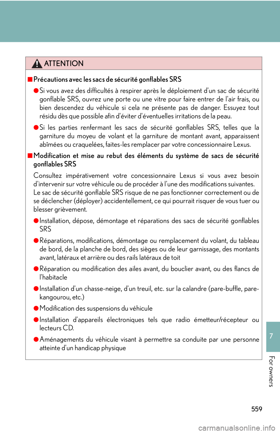 Lexus IS250 2011  Do-It-Yourself Maintenance / LEXUS 2011 IS250/IS350 OWNERS MANUAL (OM53839U) 559
7
For owners
ATTENTION
■Précautions avec les sacs de sécurité gonflables SRS
●Si vous avez des difficultés à respirer après le déploiement dun sac de sécurité
gonflable SRS, ouvrez u