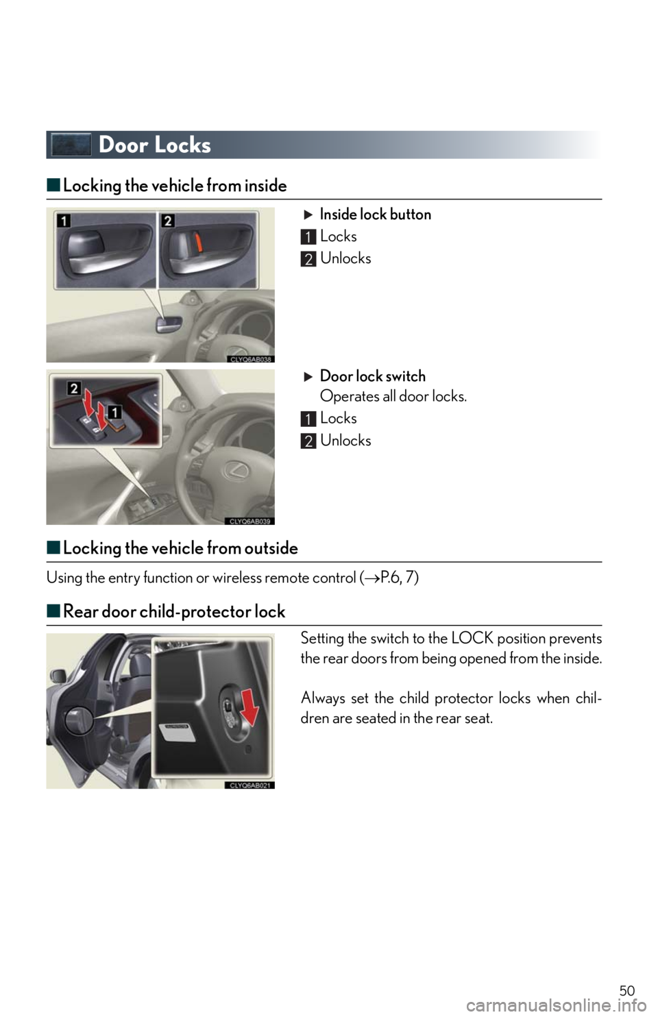 Lexus IS250 2011 Do-It-Yourself Maintenance / LEXUS 2011 IS250/IS350 QUICK GUIDE (OM53852U) Service Manual 50
Door Locks
■Locking the vehicle from inside
Inside lock button
Locks
Unlocks
Door lock switch
Operates all door locks.
Locks
Unlocks
■Locking the vehicle from outside
Using the entry functi Lexus IS250 2011 Do-It-Yourself Maintenance / LEXUS 2011 IS250/IS350 QUICK GUIDE (OM53852U) Service Manual 50
Door Locks
■Locking the vehicle from inside
Inside lock button
Locks
Unlocks
Door lock switch
Operates all door locks.
Locks
Unlocks
■Locking the vehicle from outside
Using the entry functi