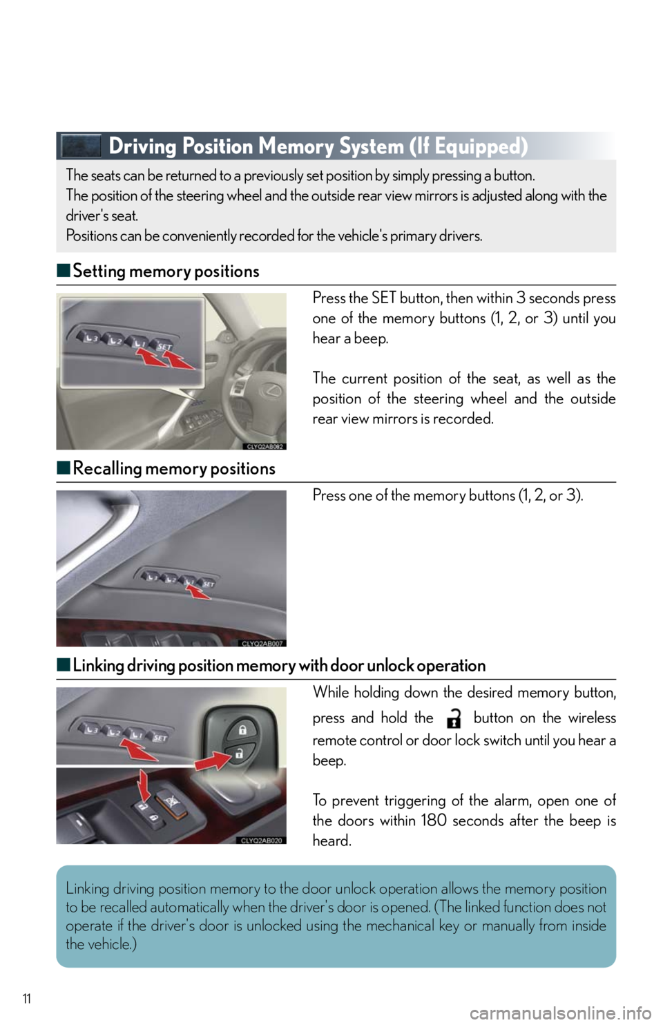 Lexus IS250 2011 Do-It-Yourself Maintenance / LEXUS 2011 IS250/IS350 QUICK GUIDE (OM53A38U) User Guide 11
Driving Position Memory System (If Equipped)
■Setting memory positions
Press the SET button, then within 3 seconds press
one of the memory buttons (1, 2, or 3) until you
hear a beep.
The current Lexus IS250 2011 Do-It-Yourself Maintenance / LEXUS 2011 IS250/IS350 QUICK GUIDE (OM53A38U) User Guide 11
Driving Position Memory System (If Equipped)
■Setting memory positions
Press the SET button, then within 3 seconds press
one of the memory buttons (1, 2, or 3) until you
hear a beep.
The current