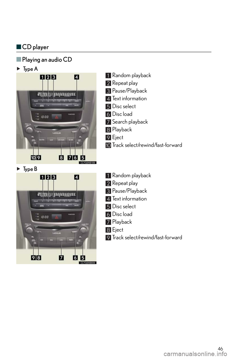 Lexus IS250 2011  Do-It-Yourself Maintenance / LEXUS 2011 IS250/IS350  QUICK GUIDE (OM53A38U) Service Manual 46
■CD player
■
Playing an audio CD
Ty p e  A
Random playback 
Repeat play
Pause/Playback
Text information
Disc select
Disc load
Search playback
Playback
Eject
Track select/rewind/fast-forward
Ty 