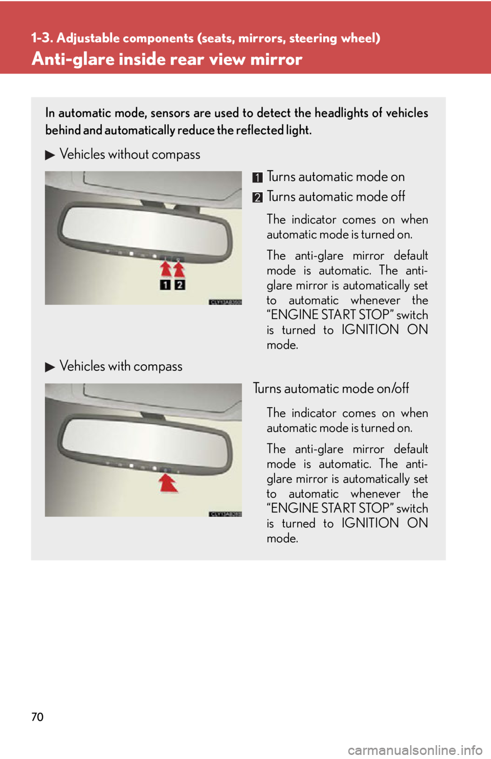 Lexus IS250 2011 Using The Audio System / LEXUS 2011 IS250/IS350 (OM53839U) User Guide 70
1-3. Adjustable components (seats, mirrors, steering wheel)
Anti-glare inside rear view mirror
In automatic mode, sensors are used to detect the headlights of vehicles
behind and automatically redu Lexus IS250 2011 Using The Audio System / LEXUS 2011 IS250/IS350 (OM53839U) User Guide 70
1-3. Adjustable components (seats, mirrors, steering wheel)
Anti-glare inside rear view mirror
In automatic mode, sensors are used to detect the headlights of vehicles
behind and automatically redu