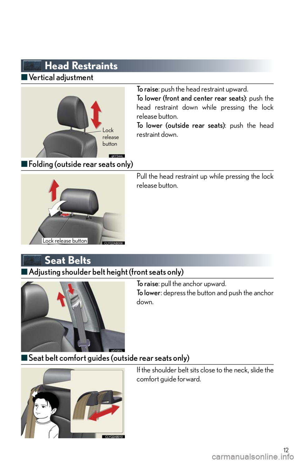 Lexus IS250 2011  Using The Audio System / LEXUS 2011 IS250/IS350 OWNERS MANUAL QUICK GUIDE (OM53852U) 12
Head Restraints
■Vertical adjustment
To  r a i s e: push the head restraint upward.
To lower (front and center rear seats): push the
head restraint down while pressing the lock
release button.
To