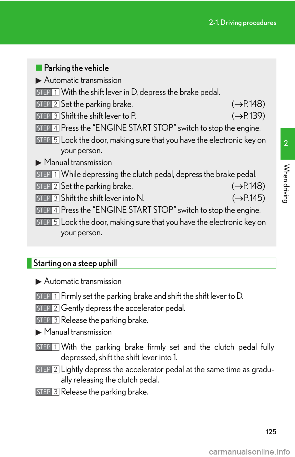 Lexus IS250 2011 Opening, Closing And Locking The Doors And Trunk / LEXUS 2011 IS250/IS350 (OM53839U) Owners Manual 125
2-1. Driving procedures
2
When driving
Starting on a steep uphillAutomatic transmission Firmly set the parking brake and shift the shift lever to D.
Gently depress the accelerator pedal.
Release Lexus IS250 2011 Opening, Closing And Locking The Doors And Trunk / LEXUS 2011 IS250/IS350 (OM53839U) Owners Manual 125
2-1. Driving procedures
2
When driving
Starting on a steep uphillAutomatic transmission Firmly set the parking brake and shift the shift lever to D.
Gently depress the accelerator pedal.
Release