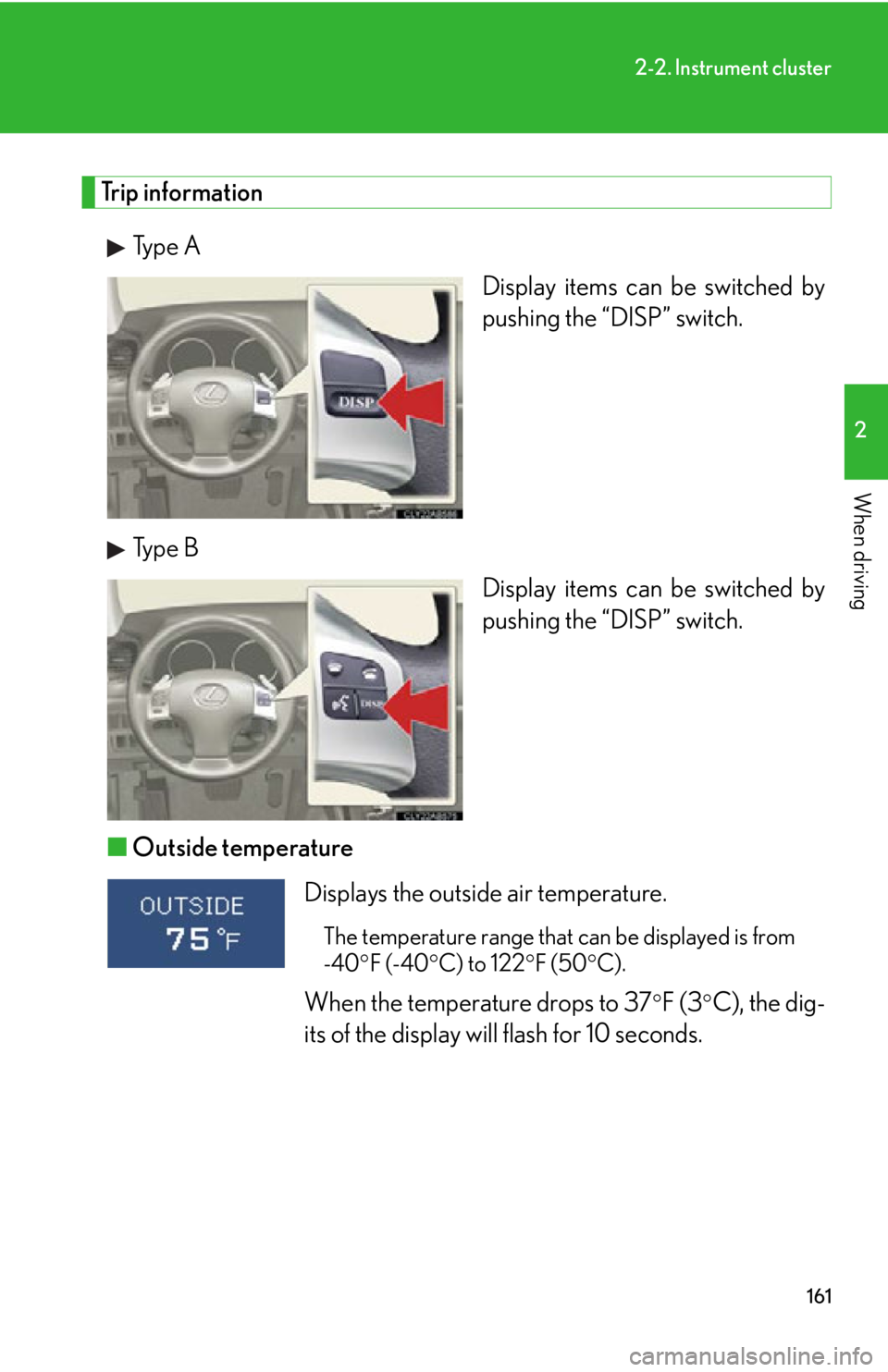 Lexus IS250 2011 Opening, Closing And Locking The Doors And Trunk / LEXUS 2011 IS250/IS350 (OM53839U) User Guide 161
2-2. Instrument cluster
2
When driving
Trip informationType A Display items can be switched by
pushing the “DISP” switch.
Type B Display items can be switched by
pushing the “DISP” switch Lexus IS250 2011 Opening, Closing And Locking The Doors And Trunk / LEXUS 2011 IS250/IS350 (OM53839U) User Guide 161
2-2. Instrument cluster
2
When driving
Trip informationType A Display items can be switched by
pushing the “DISP” switch.
Type B Display items can be switched by
pushing the “DISP” switch