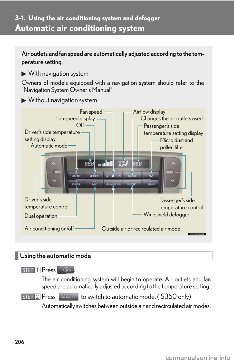 Lexus IS250 2011 Opening, Closing And Locking The Doors And Trunk / LEXUS 2011 IS250/IS350 OWNERS MANUAL (OM53839U) 206
3-1. Using the air conditioning system and defogger
Automatic air conditioning system
Using the automatic mode
Press .
The air conditioning system will begin to operate. Air outlets and fan
speed Lexus IS250 2011 Opening, Closing And Locking The Doors And Trunk / LEXUS 2011 IS250/IS350 OWNERS MANUAL (OM53839U) 206
3-1. Using the air conditioning system and defogger
Automatic air conditioning system
Using the automatic mode
Press .
The air conditioning system will begin to operate. Air outlets and fan
speed