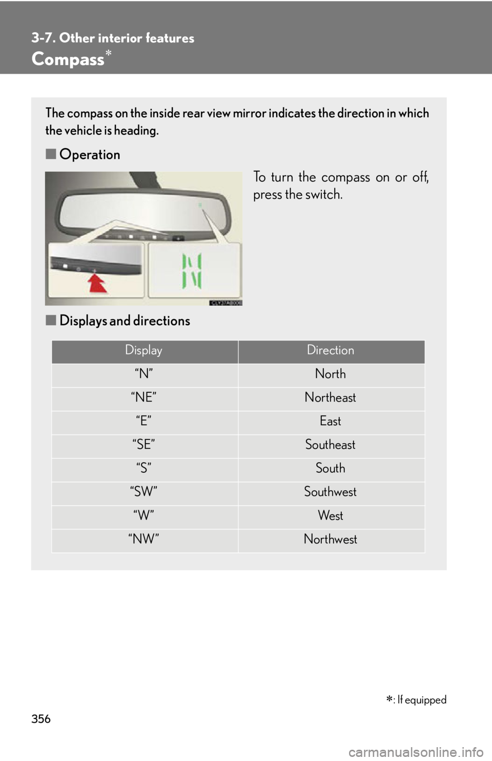 Lexus IS250 2011 Opening, Closing And Locking The Doors And Trunk / LEXUS 2011 IS250/IS350 (OM53839U) Repair Manual 356
3-7. Other interior features
Compass
: If equipped
The compass on the inside rear view mirror indicates the direction in which
the vehicle is heading.
■ Operation
To turn the compass on or Lexus IS250 2011 Opening, Closing And Locking The Doors And Trunk / LEXUS 2011 IS250/IS350 (OM53839U) Repair Manual 356
3-7. Other interior features
Compass
: If equipped
The compass on the inside rear view mirror indicates the direction in which
the vehicle is heading.
■ Operation
To turn the compass on or