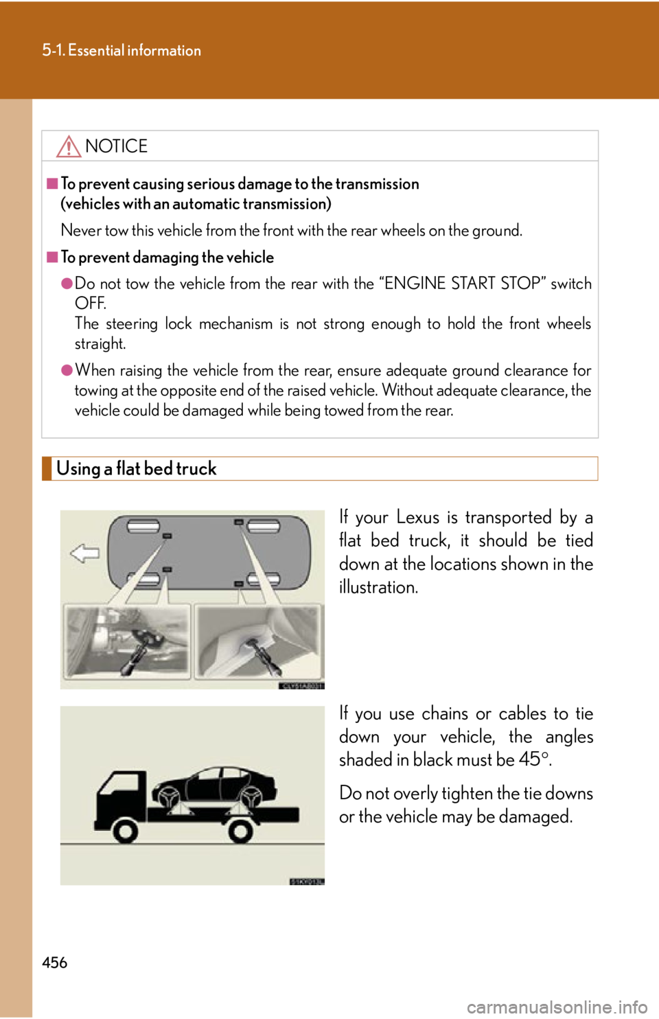 Lexus IS250 2011  Opening, Closing And Locking The Doors And Trunk / LEXUS 2011 IS250/IS350  (OM53839U) Manual PDF 456
5-1. Essential information
Using a flat bed truckIf your Lexus is transported by a
flat bed truck, it should be tied
down at the locations shown in the
illustration.
If you use chains or cables to