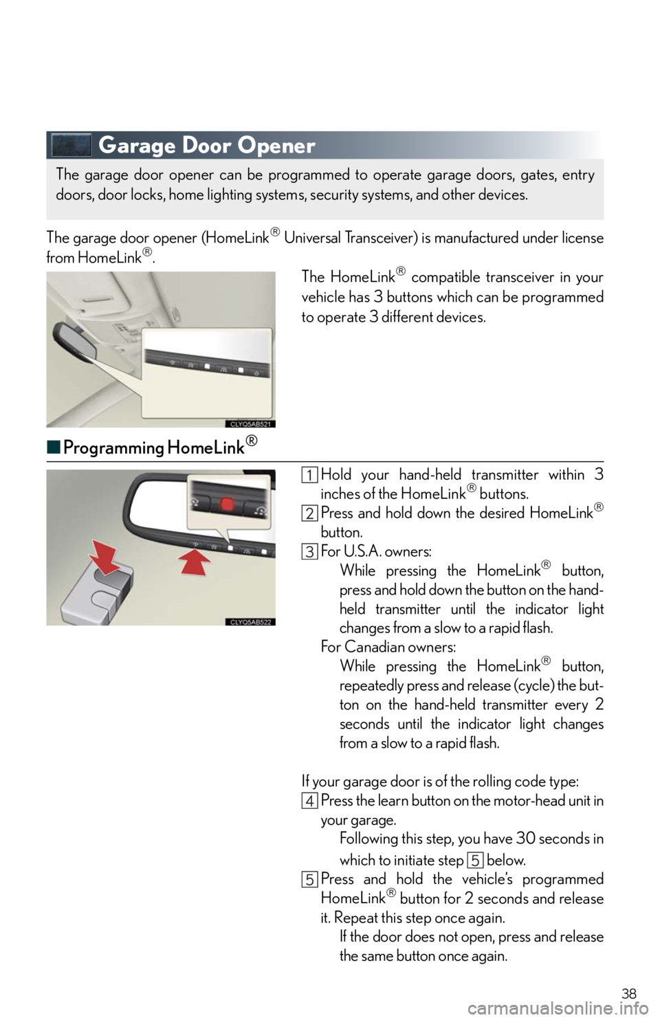 Lexus IS250 2011 Opening, Closing And Locking The Doors And Trunk / LEXUS 2011 IS250/IS350 OWNERS MANUAL QUICK GUIDE (OM53852U) 38
Garage Door Opener
The garage door opener (HomeLink Universal Transceiver) is manufactured under license
from HomeLink.
The HomeLink compatible transceiver in your
vehicle has 3 buttons wh Lexus IS250 2011 Opening, Closing And Locking The Doors And Trunk / LEXUS 2011 IS250/IS350 OWNERS MANUAL QUICK GUIDE (OM53852U) 38
Garage Door Opener
The garage door opener (HomeLink Universal Transceiver) is manufactured under license
from HomeLink.
The HomeLink compatible transceiver in your
vehicle has 3 buttons wh