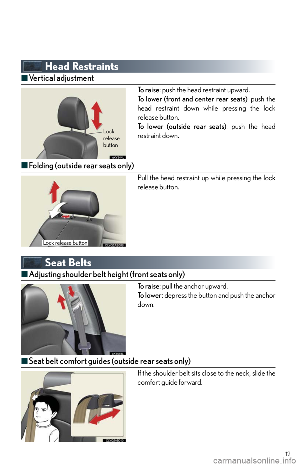 Lexus IS250 2011 Opening, Closing And Locking The Doors And Trunk / LEXUS 2011 IS250/IS350 QUICK GUIDE (OM53A38U) User Guide 12
Head Restraints
■Vertical adjustment
To r a i s e: push the head restraint upward.
To lower (front and center rear seats): push the
head restraint down while pressing the lock
release button.
To Lexus IS250 2011 Opening, Closing And Locking The Doors And Trunk / LEXUS 2011 IS250/IS350 QUICK GUIDE (OM53A38U) User Guide 12
Head Restraints
■Vertical adjustment
To r a i s e: push the head restraint upward.
To lower (front and center rear seats): push the
head restraint down while pressing the lock
release button.
To