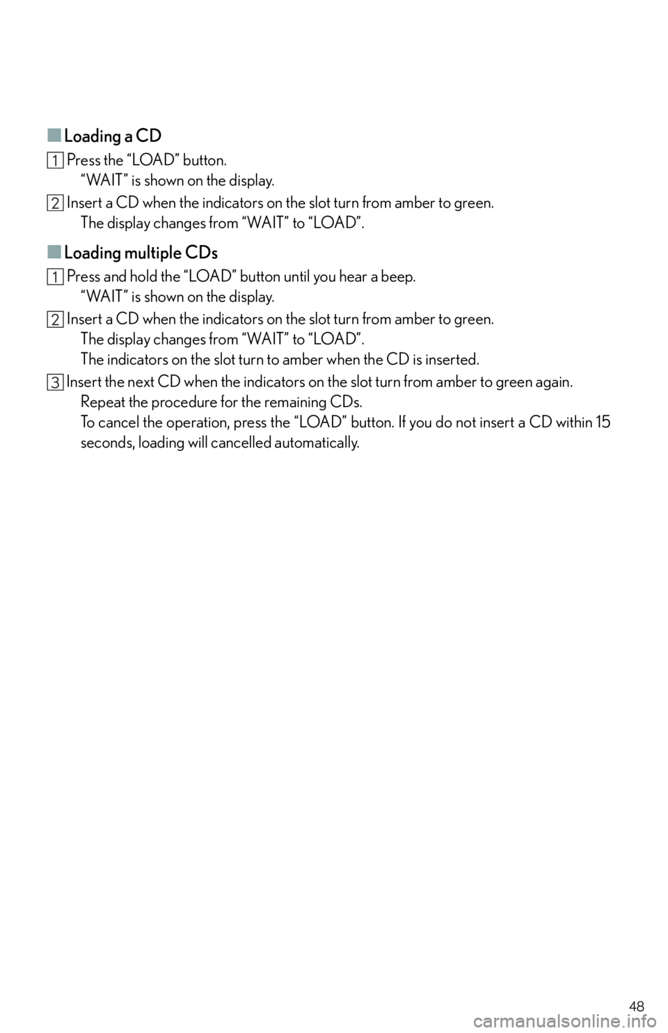 Lexus IS250 2011  Opening, Closing And Locking The Doors And Trunk / LEXUS 2011 IS250/IS350  QUICK GUIDE (OM53A38U) Service Manual 48
■Loading a CD
 Press the “LOAD” button.
“WAIT” is shown on the display.
 Insert a CD when the indicators on the slot turn from amber to green.
The display changes from “WAIT” to “LO