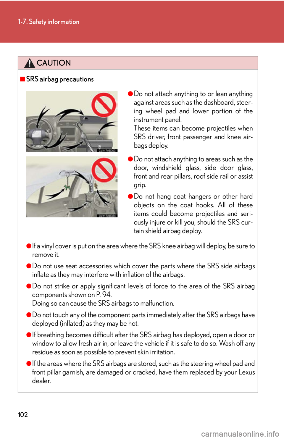 Lexus IS250 2011 Using The Hands-Free Phone System (For Mobile Phones) / LEXUS 2011 IS250/IS350 OWNERS MANUAL (OM53839U) 102
1-7. Safety information
CAUTION
■SRS airbag precautions
●If a vinyl cover is put on the area where the SRS knee airbag will deploy, be sure to
remove it.
●Do not use seat accessories which c Lexus IS250 2011 Using The Hands-Free Phone System (For Mobile Phones) / LEXUS 2011 IS250/IS350 OWNERS MANUAL (OM53839U) 102
1-7. Safety information
CAUTION
■SRS airbag precautions
●If a vinyl cover is put on the area where the SRS knee airbag will deploy, be sure to
remove it.
●Do not use seat accessories which c