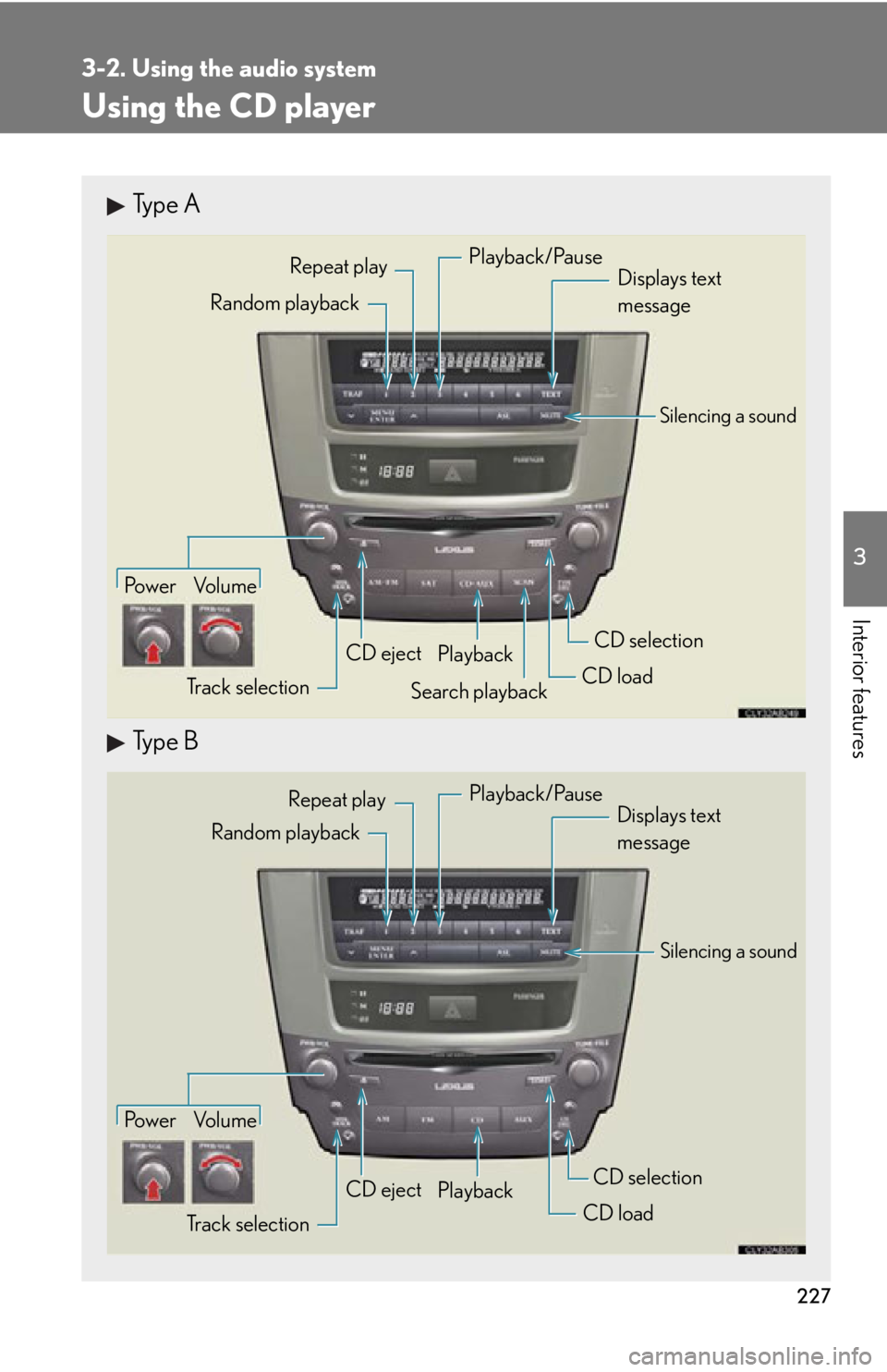 Lexus IS250 2011 Using The Hands-Free Phone System (For Mobile Phones) / LEXUS 2011 IS250/IS350 (OM53839U) Owners Guide 227
3-2. Using the audio system
3
Interior features
Using the CD player
Type A
Type B
Po w e r Vo l u m eTrack selection CD eject
Playback
Search playback CD loadCD selection
Random playback Repeat pl Lexus IS250 2011 Using The Hands-Free Phone System (For Mobile Phones) / LEXUS 2011 IS250/IS350 (OM53839U) Owners Guide 227
3-2. Using the audio system
3
Interior features
Using the CD player
Type A
Type B
Po w e r Vo l u m eTrack selection CD eject
Playback
Search playback CD loadCD selection
Random playback Repeat pl
