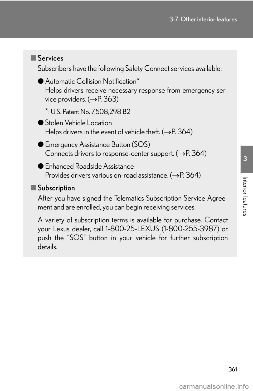 Lexus IS250 2011  Using The Hands-Free Phone System (For Mobile Phones) / LEXUS 2011 IS250/IS350 OWNERS MANUAL (OM53839U) 361
3-7. Other interior features
3
Interior features
■Services
Subscribers have the following Safety Connect services available:
●Automatic Collision Notification
*
Helps drivers receive necessary