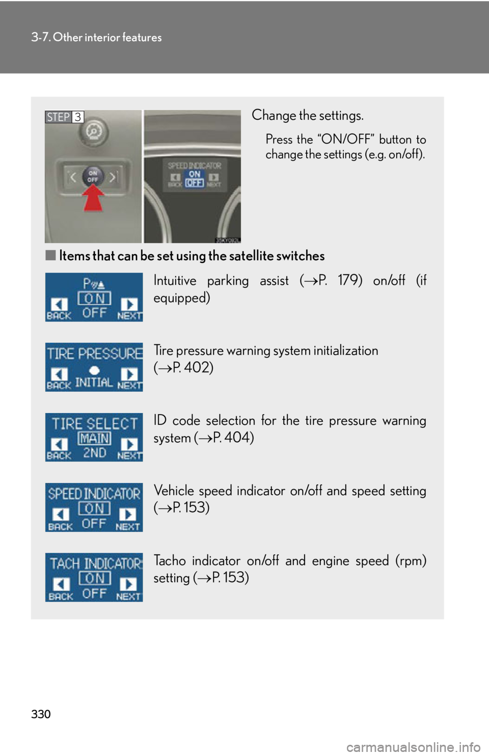 Lexus IS250 2011 Using The Bluetooth Audio System / LEXUS 2011 IS250/IS350 OWNERS MANUAL (OM53839U) 330
3-7. Other interior features
Change the settings.
Press the “ON/OFF” button to
change the settings (e.g. on/off).
■Items that can be set using the satellite switches
STEP3
Intuitive parking Lexus IS250 2011 Using The Bluetooth Audio System / LEXUS 2011 IS250/IS350 OWNERS MANUAL (OM53839U) 330
3-7. Other interior features
Change the settings.
Press the “ON/OFF” button to
change the settings (e.g. on/off).
■Items that can be set using the satellite switches
STEP3
Intuitive parking