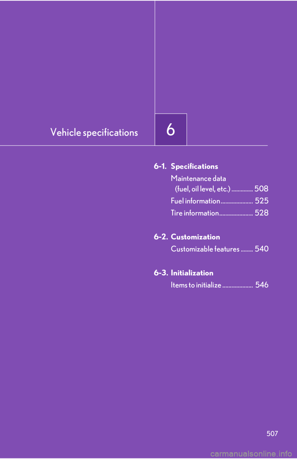 Lexus IS250 2011 Using The Bluetooth Audio System / LEXUS 2011 IS250/IS350 (OM53839U) Owners Guide Vehicle specifications6
507
6-1. SpecificationsMaintenance data (fuel, oil level, etc.) .............. 508
Fuel information ..................... 525
Tire information...................... 528
6-2. Lexus IS250 2011 Using The Bluetooth Audio System / LEXUS 2011 IS250/IS350 (OM53839U) Owners Guide Vehicle specifications6
507
6-1. SpecificationsMaintenance data (fuel, oil level, etc.) .............. 508
Fuel information ..................... 525
Tire information...................... 528
6-2.