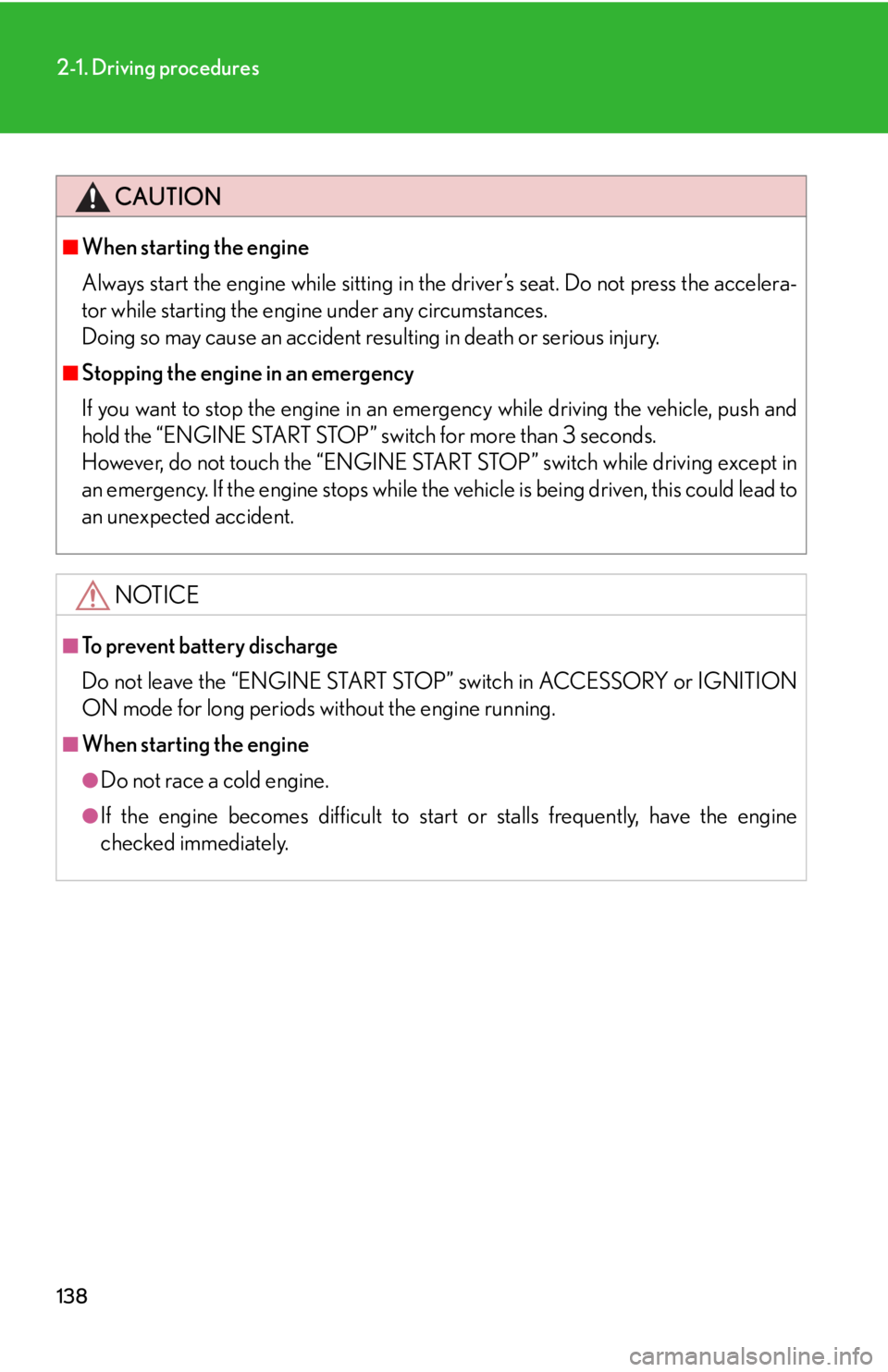 Lexus IS250 2011  Instrument Cluster / LEXUS 2011 IS250/IS350  (OM53839U) User Guide 138
2-1. Driving procedures
CAUTION
■When starting the engine
Always start the engine while sitting in the driver’s seat. Do not press the accelera-
tor while starting the engine under any circums