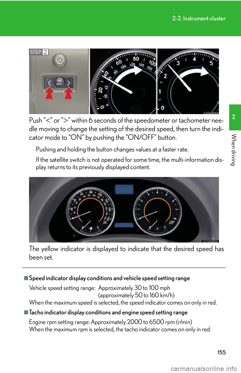 Lexus IS250 2011  Instrument Cluster / LEXUS 2011 IS250/IS350 OWNERS MANUAL (OM53839U) 155
2-2. Instrument cluster
2
When driving
Push “” or “” within 6 seconds of the speedometer or tachometer nee-
dle moving to change the setting of  the desired speed, then turn the indi