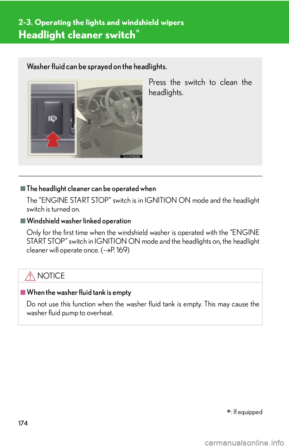 Lexus IS250 2011  Instrument Cluster / LEXUS 2011 IS250/IS350 OWNERS MANUAL (OM53839U) 174
2-3. Operating the lights and windshield wipers
Headlight cleaner switch
■The headlight cleaner can be operated when
The “ENGINE START STOP” switch is in IGNITION ON mode and the headligh