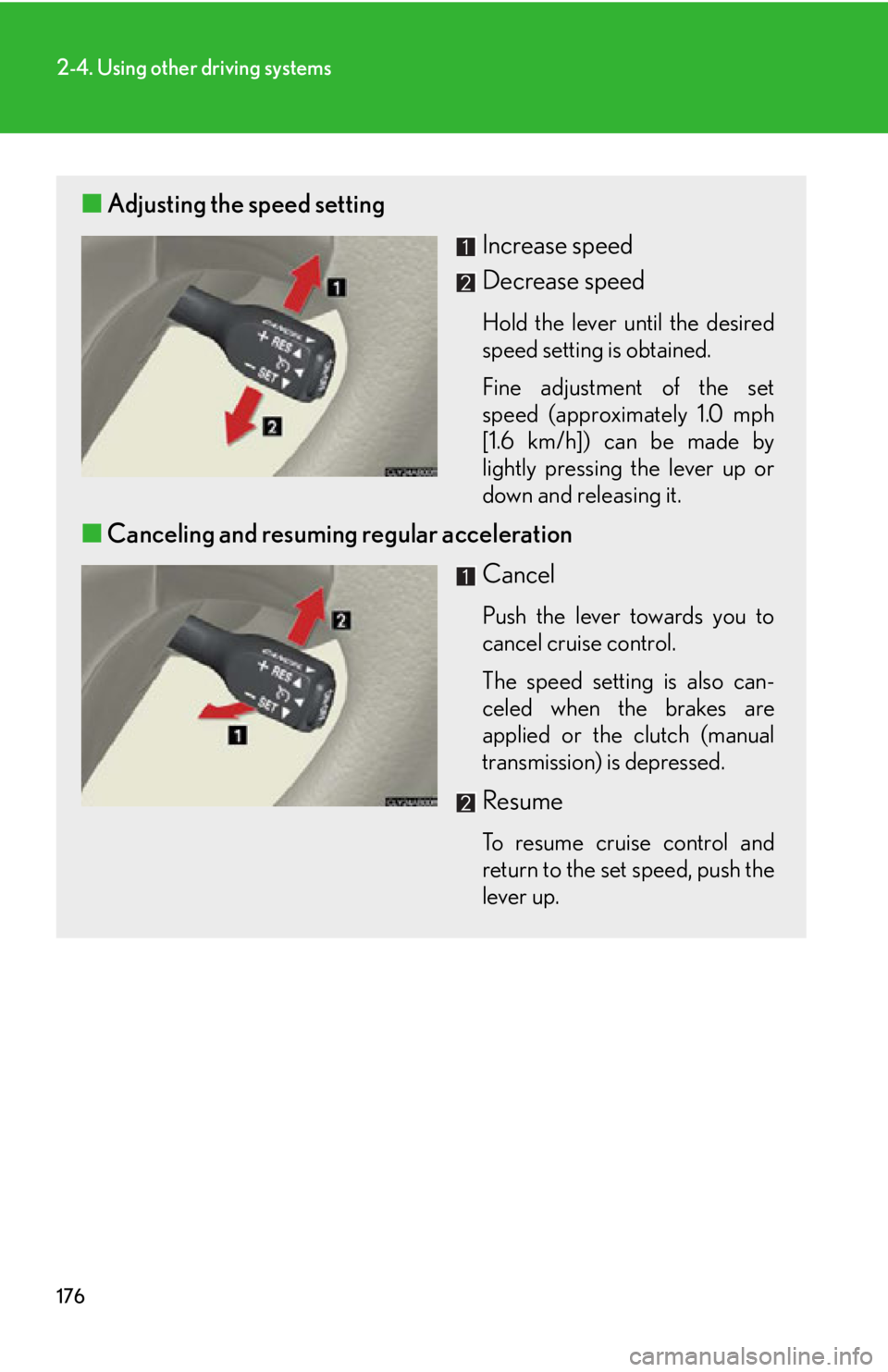 Lexus IS250 2011  Instrument Cluster / LEXUS 2011 IS250/IS350  (OM53839U) User Guide 176
2-4. Using other driving systems
■Adjusting the speed setting
Increase speed
Decrease speed
Hold the lever until the desired
speed setting is obtained. 
Fine adjustment of the set
speed (approxi