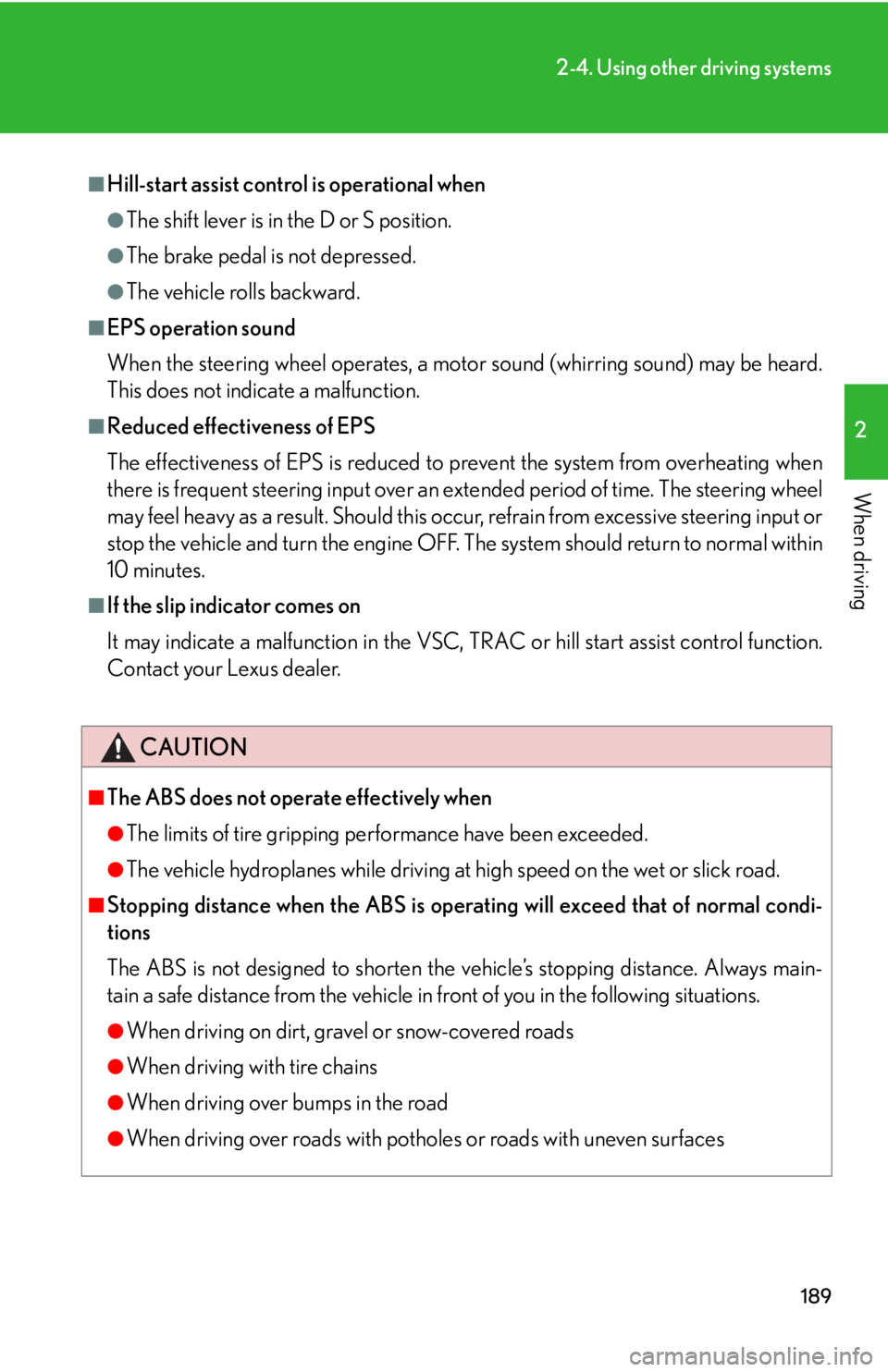 Lexus IS250 2011  Instrument Cluster / LEXUS 2011 IS250/IS350 OWNERS MANUAL (OM53839U) 189
2-4. Using other driving systems
2
When driving
■Hill-start assist control is operational when
●The shift lever is in the D or S position.
●The brake pedal is not depressed.
●The vehicle r