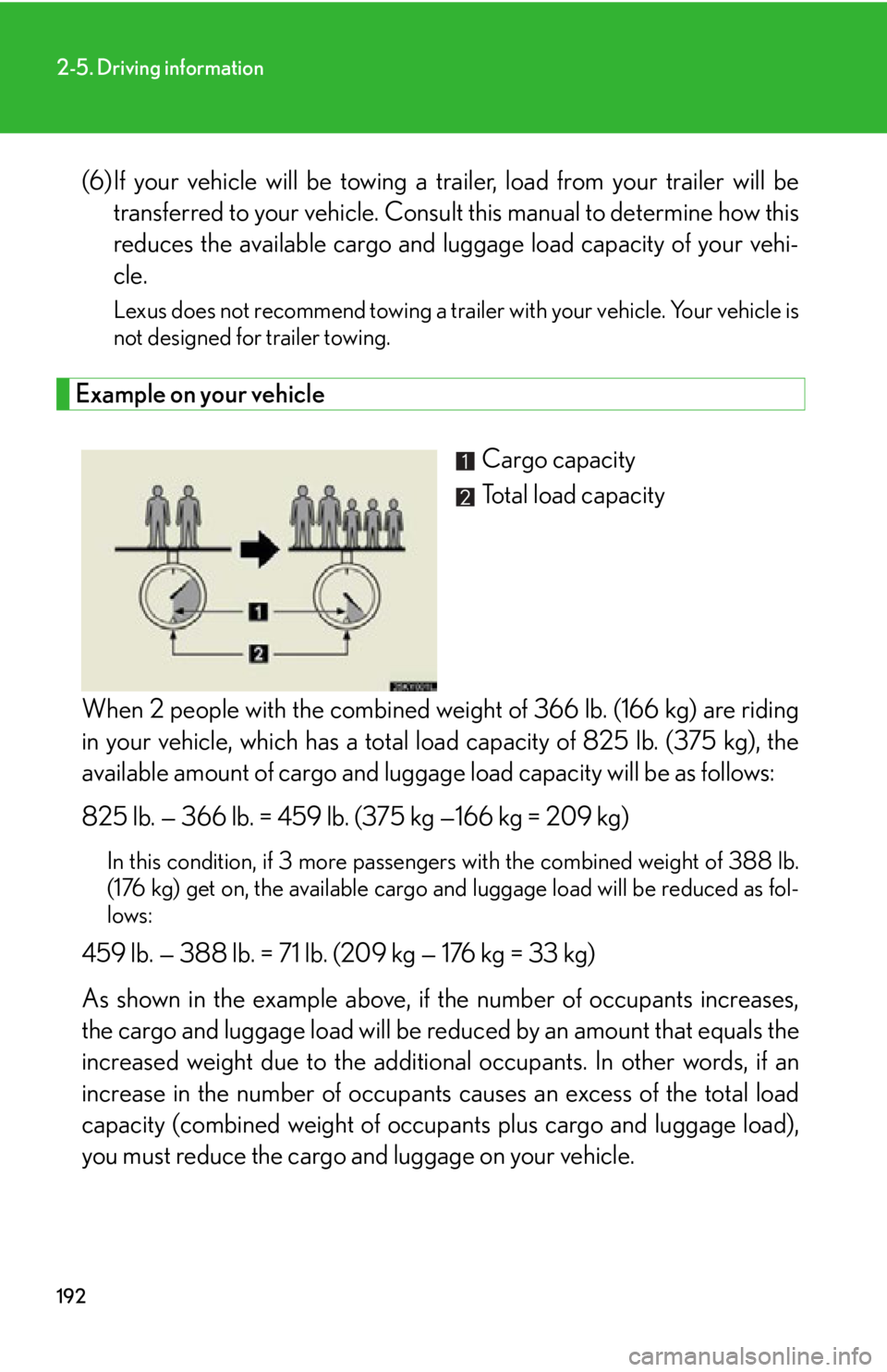 Lexus IS250 2011  Instrument Cluster / LEXUS 2011 IS250/IS350 OWNERS MANUAL (OM53839U) 192
2-5. Driving information
(6)If your vehicle will be towing a trailer, load from your trailer will betransferred to your vehicle. Consul t this manual to determine how this
reduces the available ca