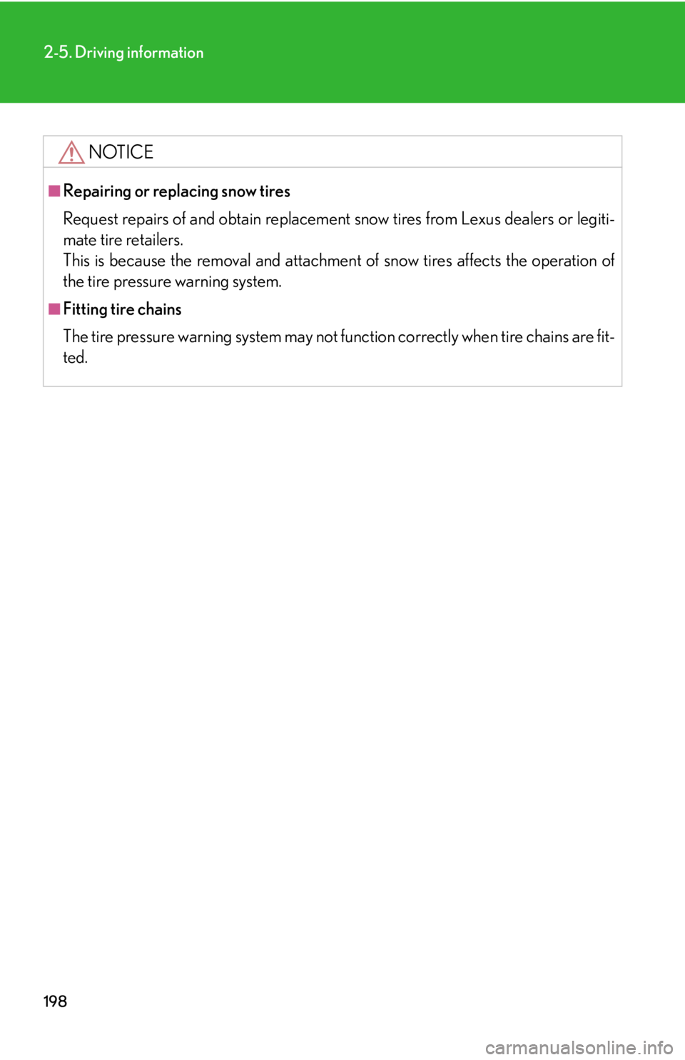 Lexus IS250 2011  Instrument Cluster / LEXUS 2011 IS250/IS350 OWNERS MANUAL (OM53839U) 198
2-5. Driving information
NOTICE
■Repairing or replacing snow tires
Request repairs of and obtain replacement snow tires from Lexus dealers or legiti-
mate tire retailers.
This is because the rem