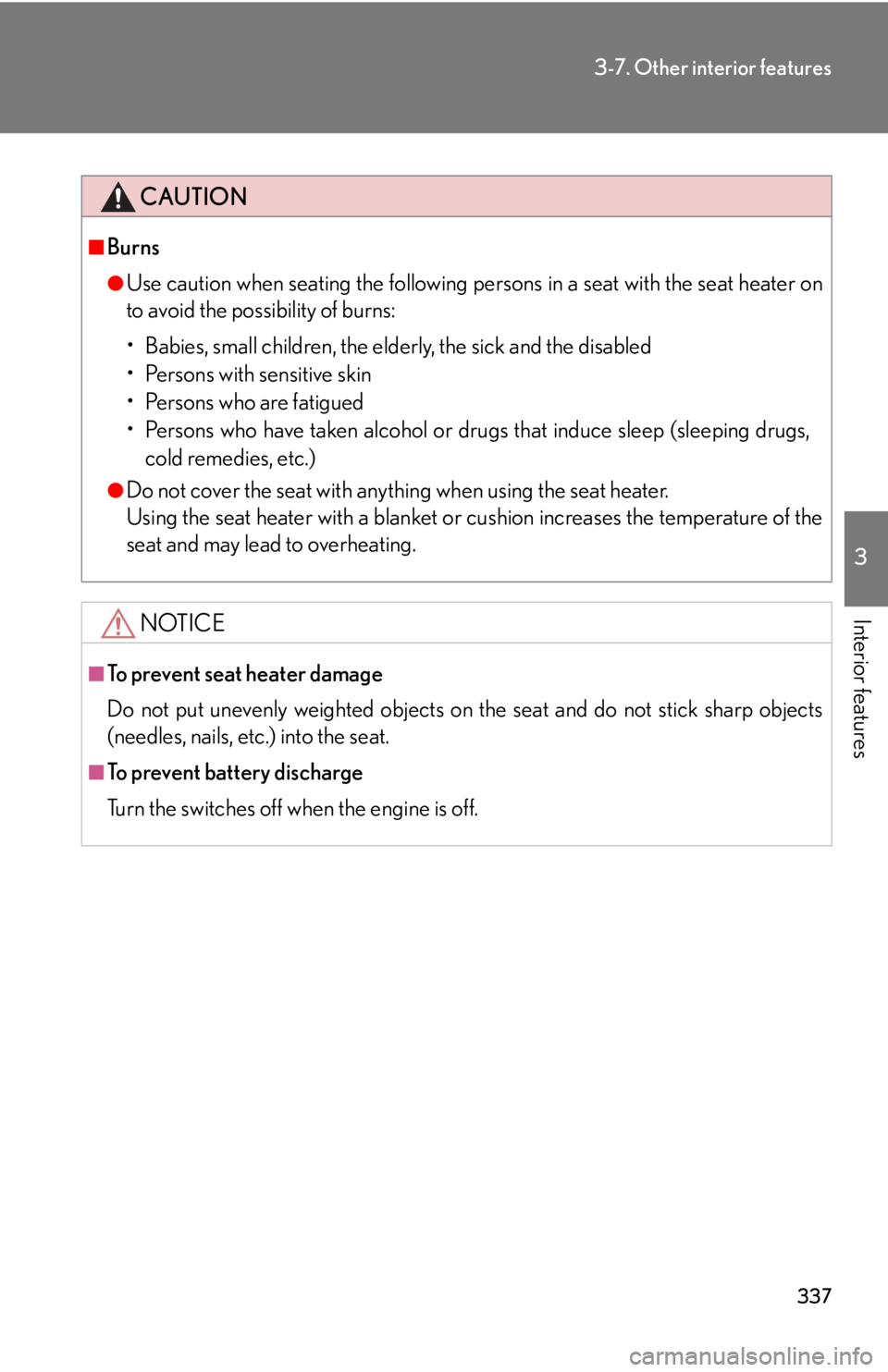 Lexus IS250 2011  Instrument Cluster / LEXUS 2011 IS250/IS350 OWNERS MANUAL (OM53839U) 337
3-7. Other interior features
3
Interior features
CAUTION
■Burns
●Use caution when seating the following persons in a seat with the seat heater on
to avoid the possibility of burns:
• Babies,