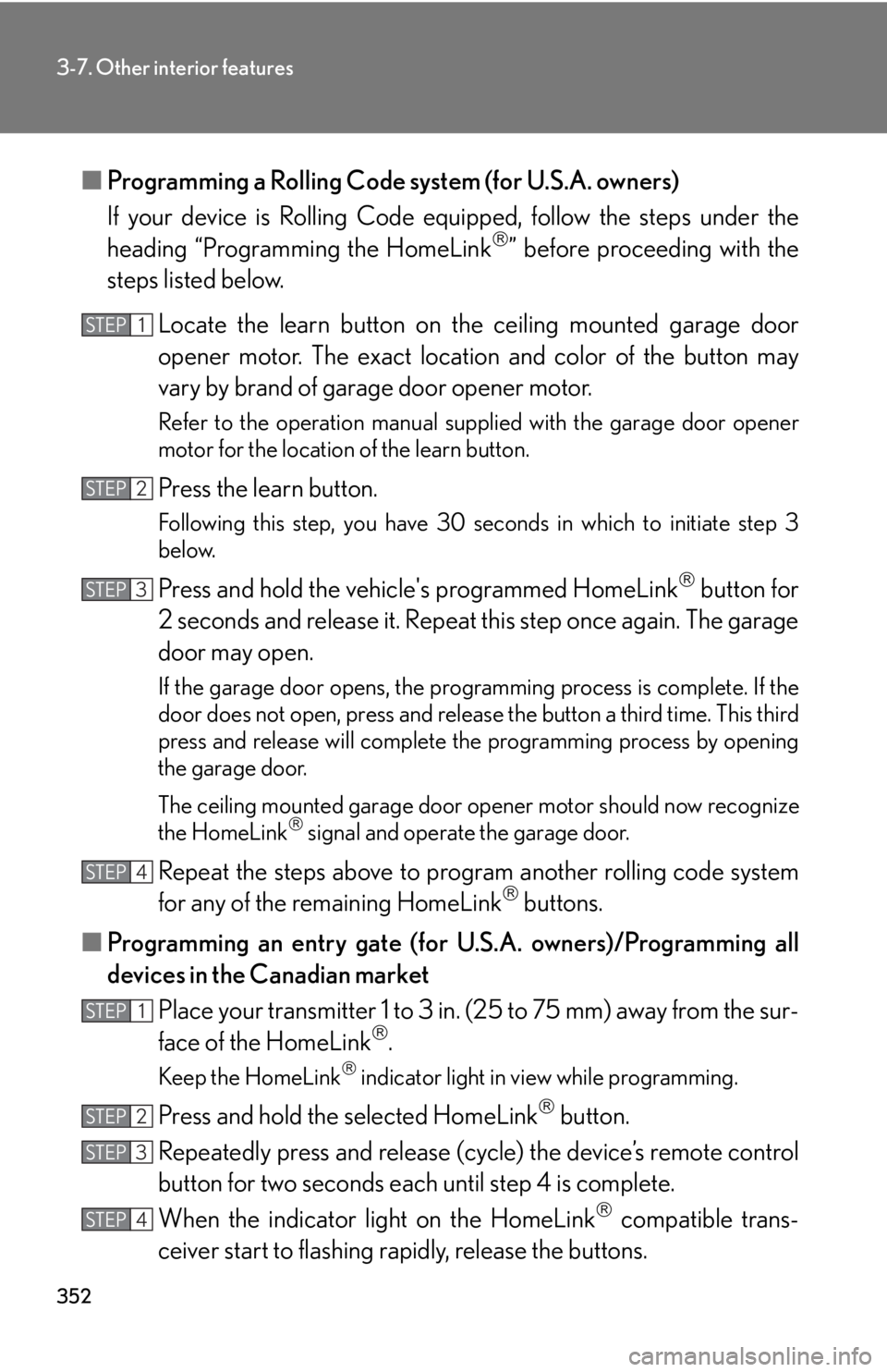 Lexus IS250 2011  Instrument Cluster / LEXUS 2011 IS250/IS350 OWNERS MANUAL (OM53839U) 352
3-7. Other interior features
■Programming a Rolling Code system (for U.S.A. owners)
If your device is Rolling Code eq uipped, follow the steps under the
heading “Programming the HomeLink
�