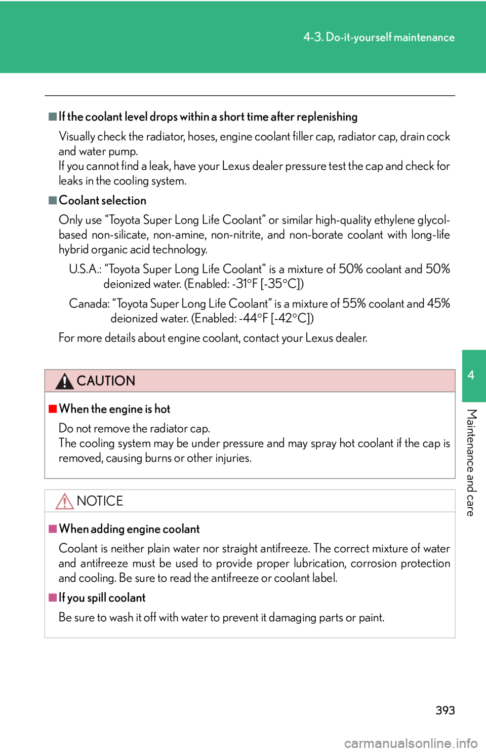 Lexus IS250 2011  Instrument Cluster / LEXUS 2011 IS250/IS350  (OM53839U) Owners Manual 393
4-3. Do-it-yourself maintenance
4
Maintenance and care
■If the coolant level drops within a short time after replenishing
Visually check the radiator, hoses, engine  coolant filler cap, radiator