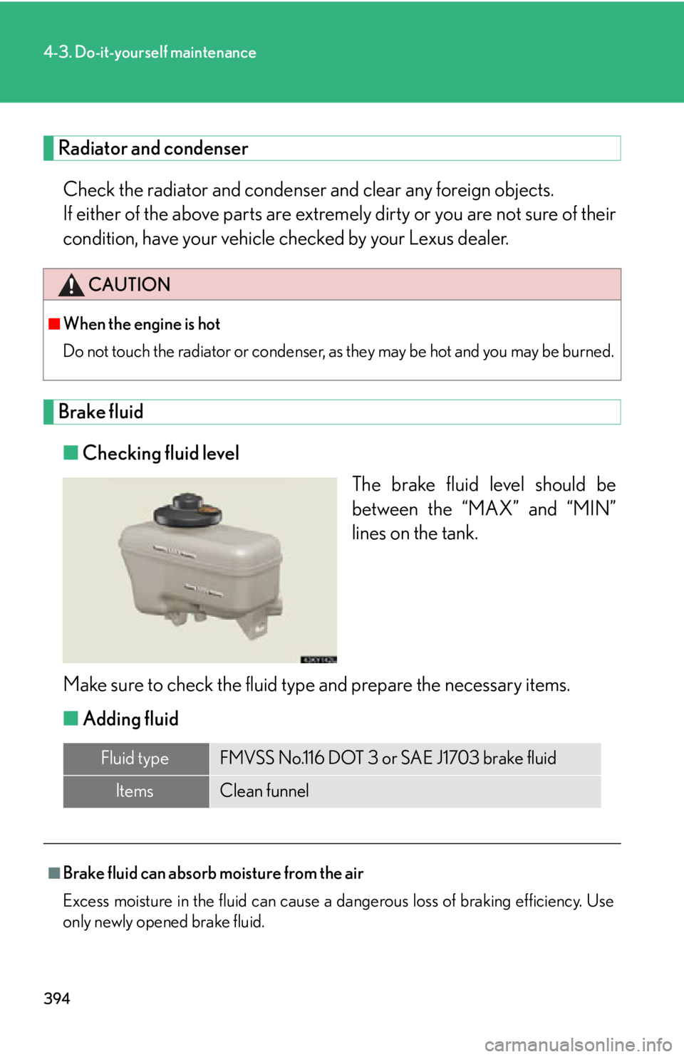 Lexus IS250 2011  Instrument Cluster / LEXUS 2011 IS250/IS350  (OM53839U) Owners Manual 394
4-3. Do-it-yourself maintenance
Radiator and condenserCheck the radiator and condenser  and clear any foreign objects. 
If either of the above parts are extremely dirty or you are not sure of thei