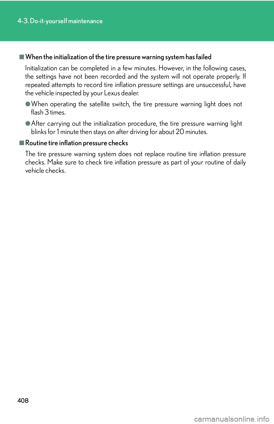 Lexus IS250 2011  Instrument Cluster / LEXUS 2011 IS250/IS350 OWNERS MANUAL (OM53839U) 408
4-3. Do-it-yourself maintenance
■When the initialization of the tire pressure warning system has failed
Initialization can be completed in a few minutes. However, in the following cases,
the set