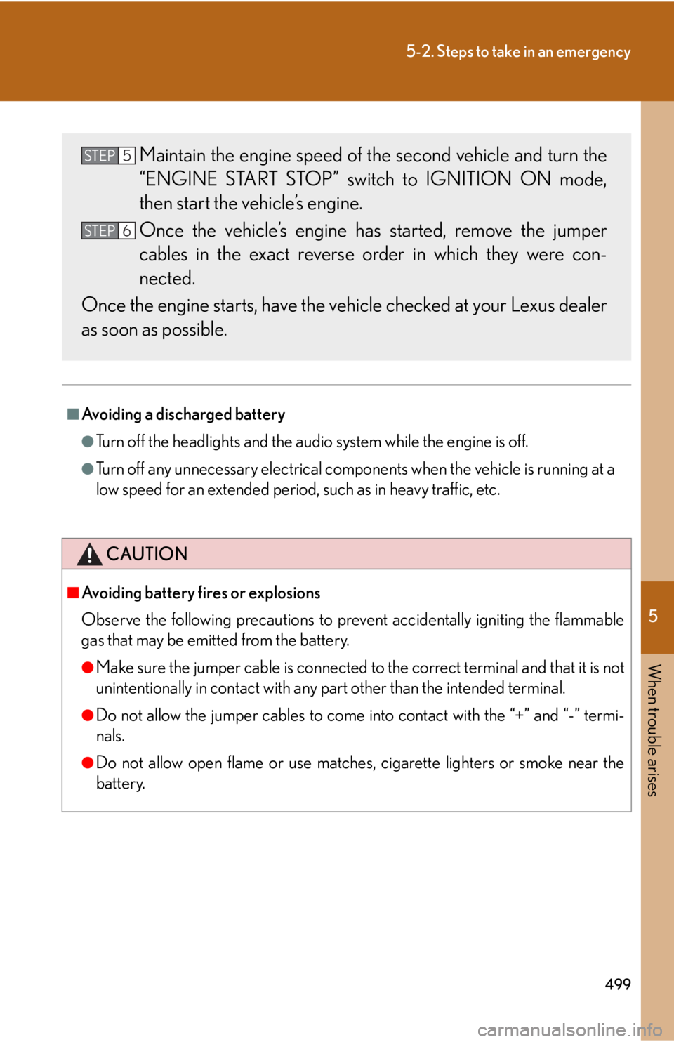 Lexus IS250 2011  Instrument Cluster / LEXUS 2011 IS250/IS350  (OM53839U) Owners Guide 5
When trouble arises
499
5-2. Steps to take in an emergency
■Avoiding a discharged battery
●Turn off the headlights and the audio system while the engine is off.
●Turn off any unnecessary elect