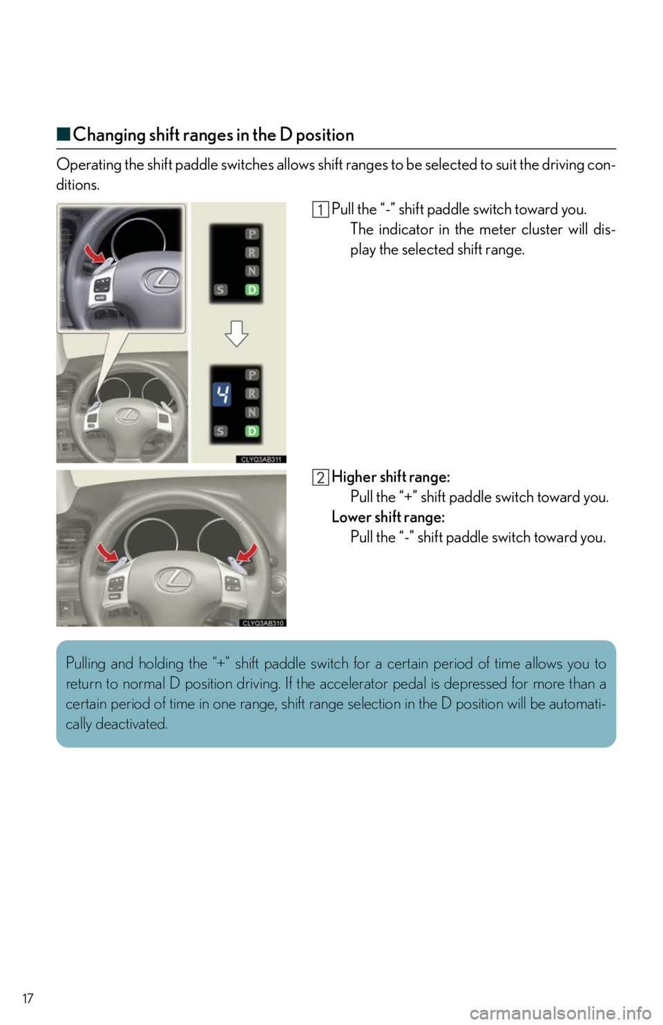 Lexus IS250 2011 Instrument Cluster / LEXUS 2011 IS250/IS350 OWNERS MANUAL QUICK GUIDE (OM53852U) 17
■Changing shift ranges in the D position
Operating the shift paddle switches allows shift ranges to be selected to suit the driving con-
ditions.
Pull the “-” shift paddle switch toward you.
Lexus IS250 2011 Instrument Cluster / LEXUS 2011 IS250/IS350 OWNERS MANUAL QUICK GUIDE (OM53852U) 17
■Changing shift ranges in the D position
Operating the shift paddle switches allows shift ranges to be selected to suit the driving con-
ditions.
Pull the “-” shift paddle switch toward you.