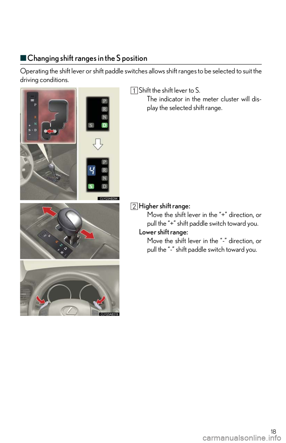 Lexus IS250 2011 Instrument Cluster / LEXUS 2011 IS250/IS350 OWNERS MANUAL QUICK GUIDE (OM53852U) 18
■Changing shift ranges in the S position
Operating the shift lever or shift paddle switches allows shift ranges to be selected to suit the
driving conditions.
Shift the shift lever to S.
The indi Lexus IS250 2011 Instrument Cluster / LEXUS 2011 IS250/IS350 OWNERS MANUAL QUICK GUIDE (OM53852U) 18
■Changing shift ranges in the S position
Operating the shift lever or shift paddle switches allows shift ranges to be selected to suit the
driving conditions.
Shift the shift lever to S.
The indi