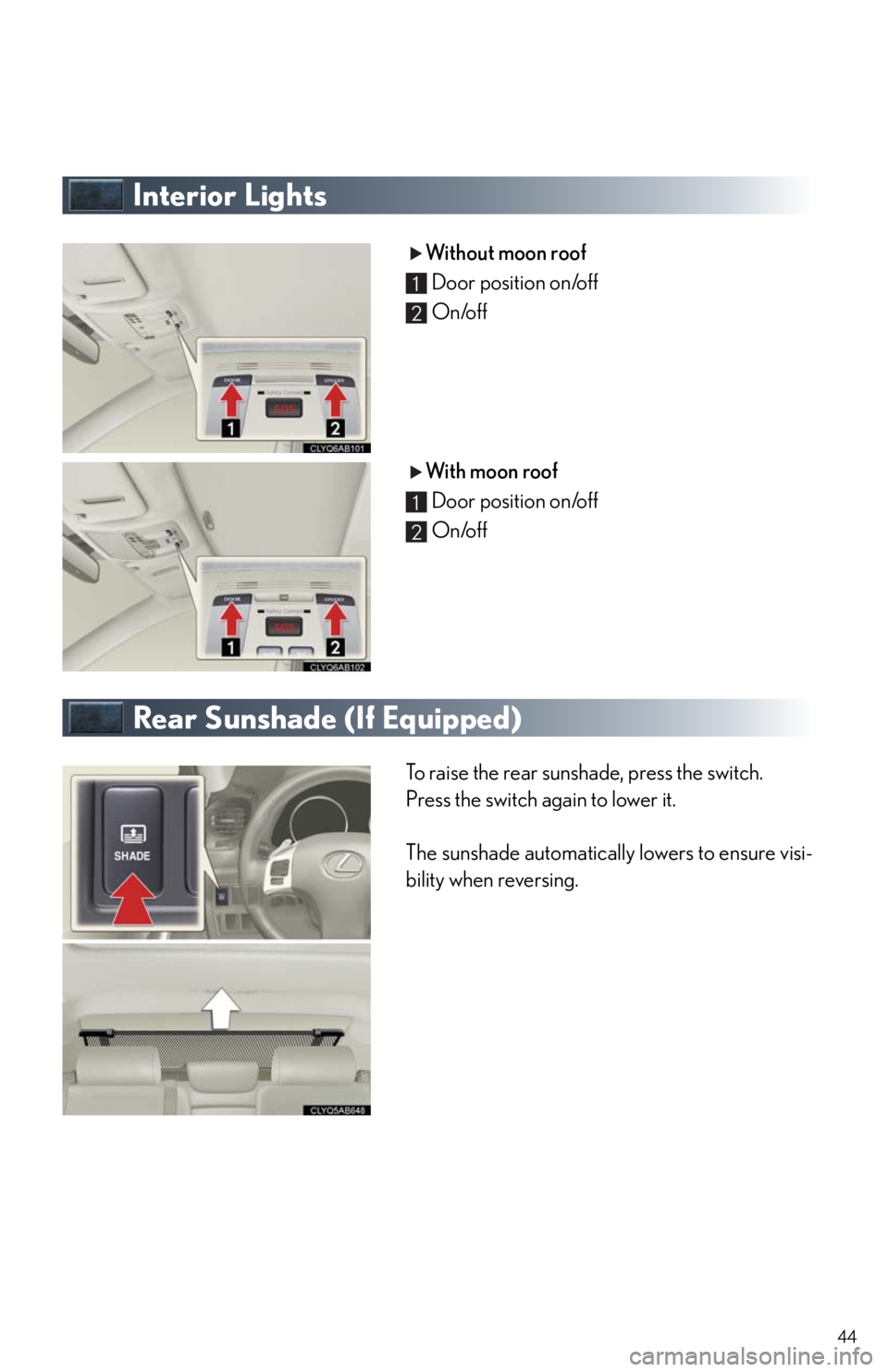 Lexus IS250 2011  Instrument Cluster / LEXUS 2011 IS250/IS350  QUICK GUIDE (OM53852U) Service Manual 44
Interior Lights
Without moon roof
Door position on/off
On/off
With moon roof
Door position on/off
On/off
Rear Sunshade (If Equipped)
To raise the rear sunshade, press the switch.
Press the switch a