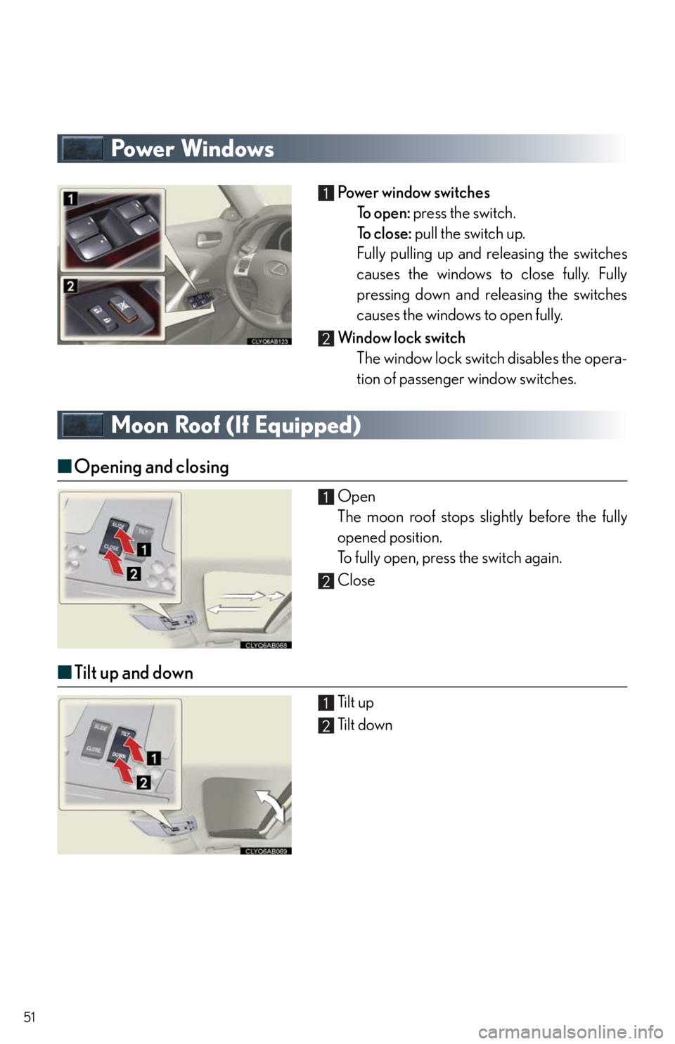 Lexus IS250 2011 Instrument Cluster / LEXUS 2011 IS250/IS350 QUICK GUIDE (OM53852U) Workshop Manual 51
Powe r Wi n d ows
Po we r w i n d o w s w i t c h e s
To o p e n : press the switch.
To close: pull the switch up.
Fully pulling up and releasing the switches
causes the windows to close fully Lexus IS250 2011 Instrument Cluster / LEXUS 2011 IS250/IS350 QUICK GUIDE (OM53852U) Workshop Manual 51
Powe r Wi n d ows
Po we r w i n d o w s w i t c h e s
To o p e n : press the switch.
To close: pull the switch up.
Fully pulling up and releasing the switches
causes the windows to close fully