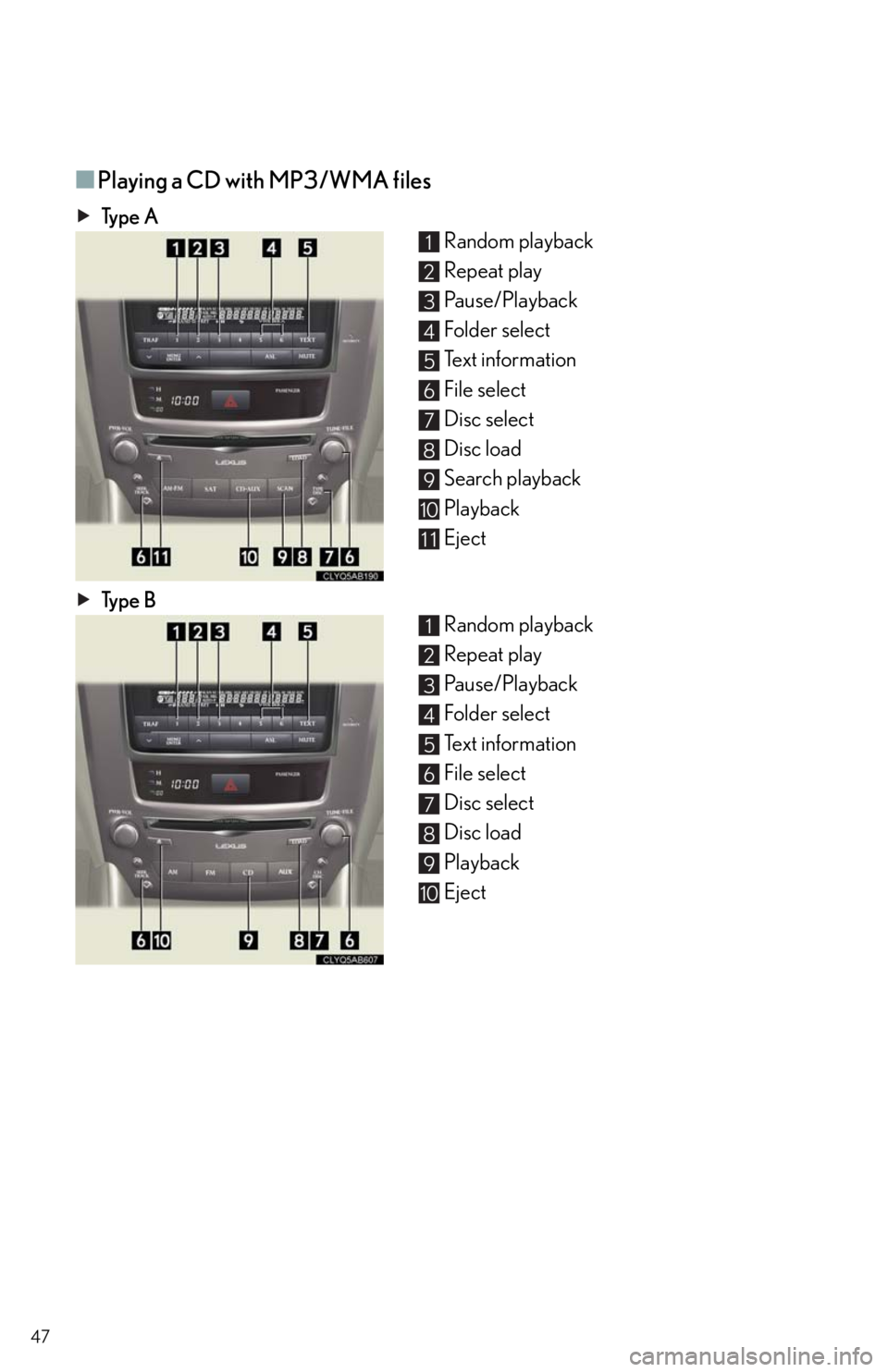 Lexus IS250 2011  Instrument Cluster / LEXUS 2011 IS250/IS350  QUICK GUIDE (OM53A38U) Service Manual 47
■Playing a CD with MP3/WMA files
Ty p e  A
Random playback
Repeat play
Pa u s e / P l a y b a c k
Folder select
Text information
File select
Disc select
Disc load
Search playback
Playback
Eject
T