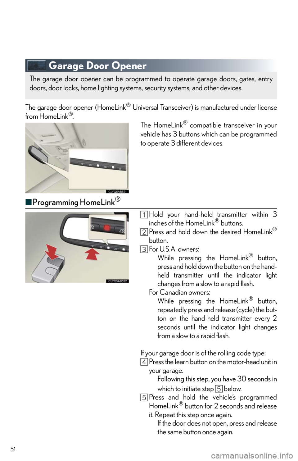 Lexus IS250 2011 Instrument Cluster / LEXUS 2011 IS250/IS350 QUICK GUIDE (OM53A38U) Workshop Manual 51
Garage Door Opener
The garage door opener (HomeLink Universal Transceiver) is manufactured under license
from HomeLink.
The HomeLink compatible transceiver in your
vehicle has 3 buttons wh Lexus IS250 2011 Instrument Cluster / LEXUS 2011 IS250/IS350 QUICK GUIDE (OM53A38U) Workshop Manual 51
Garage Door Opener
The garage door opener (HomeLink Universal Transceiver) is manufactured under license
from HomeLink.
The HomeLink compatible transceiver in your
vehicle has 3 buttons wh